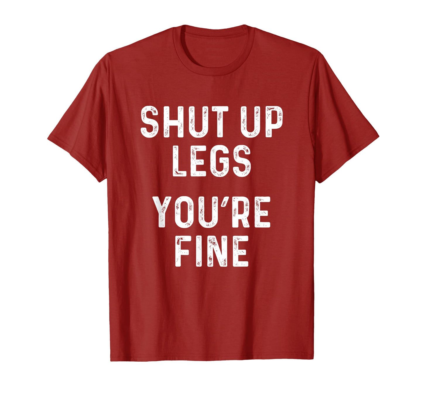 Shut Up Legs You're Fine | Funny Leg Day Workout T-Shirt T-Shirt