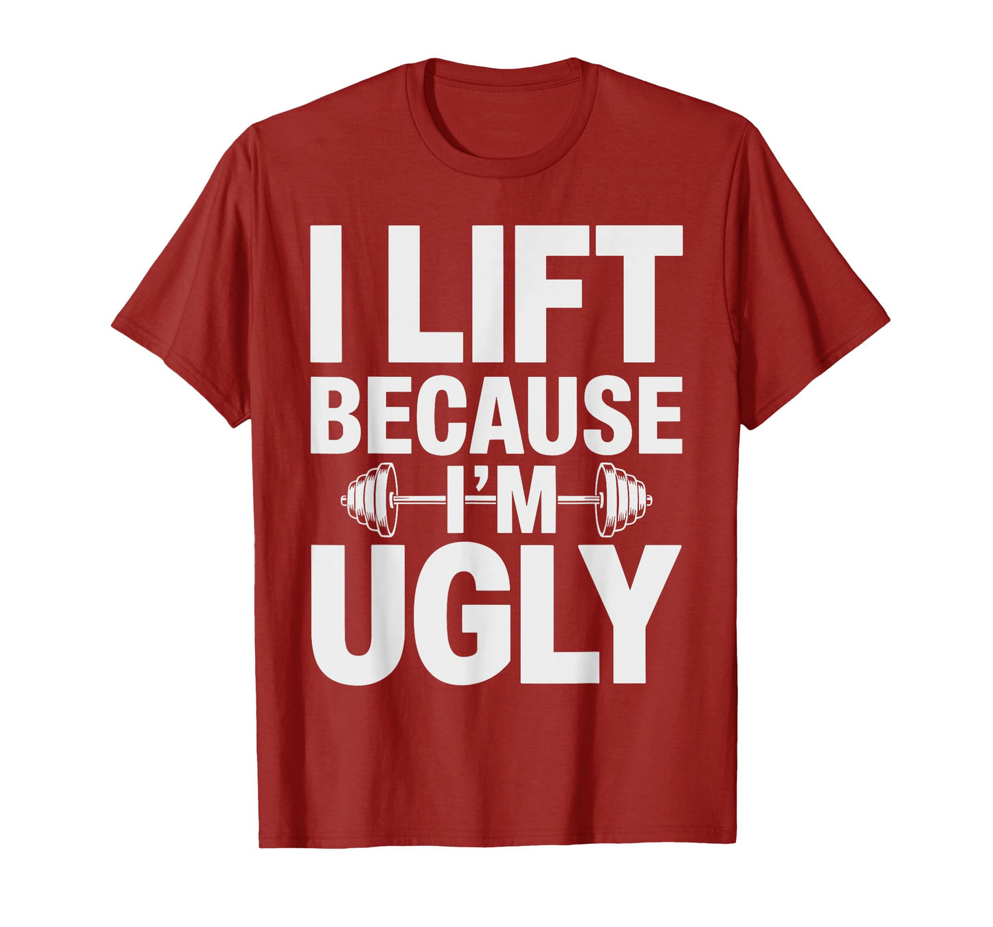 I Lift Because I'm Ugly Shirt Humorous Gym T-Shirt