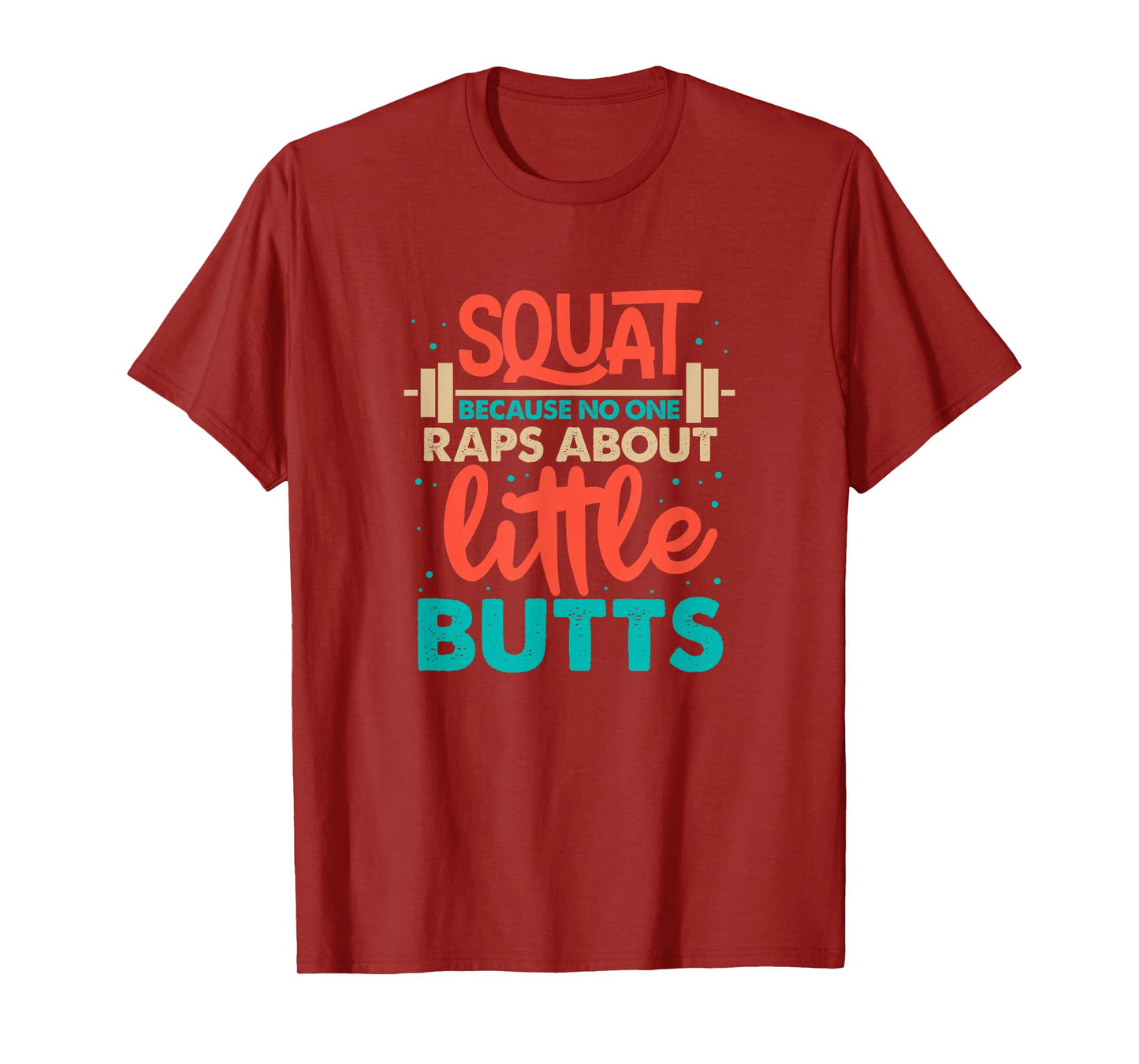 Squat Because No One Raps About Little Butts Gym T-Shirt
