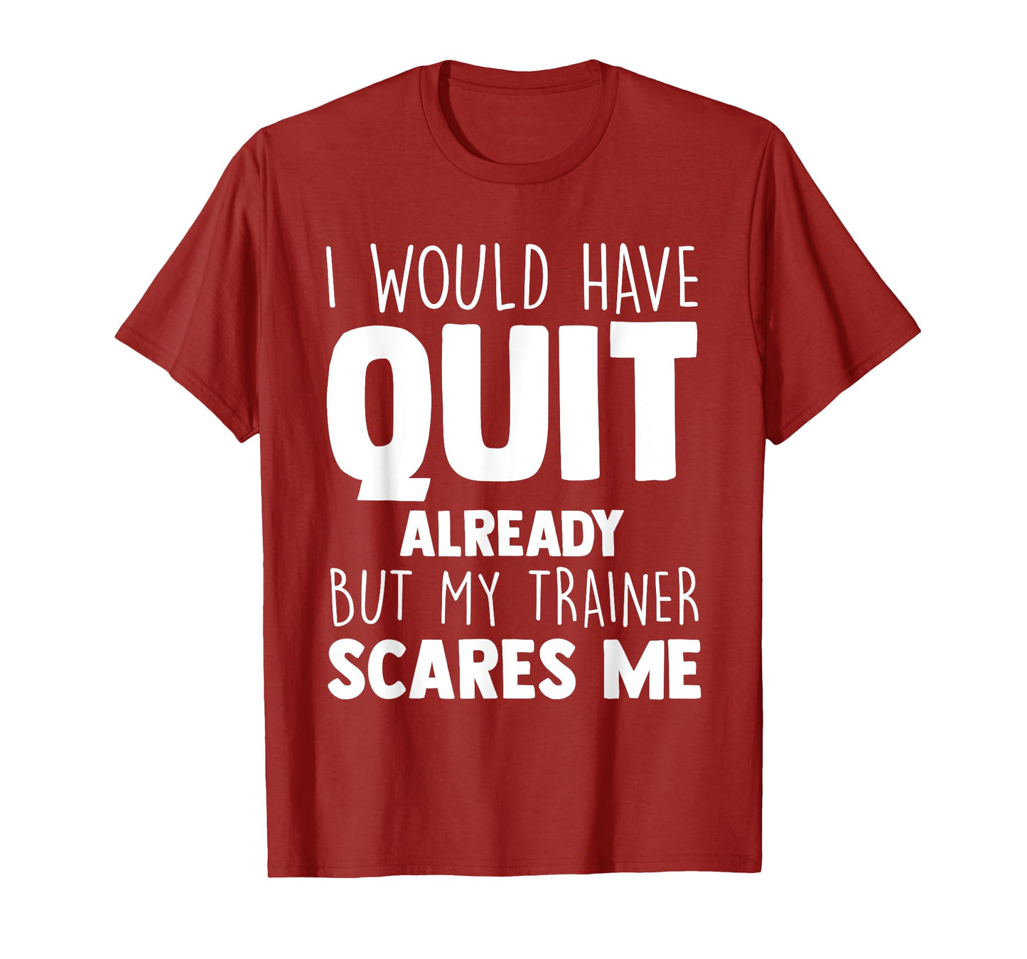 I Would Have Quit Already But My Trainer Scares Me Workout T-Shirt