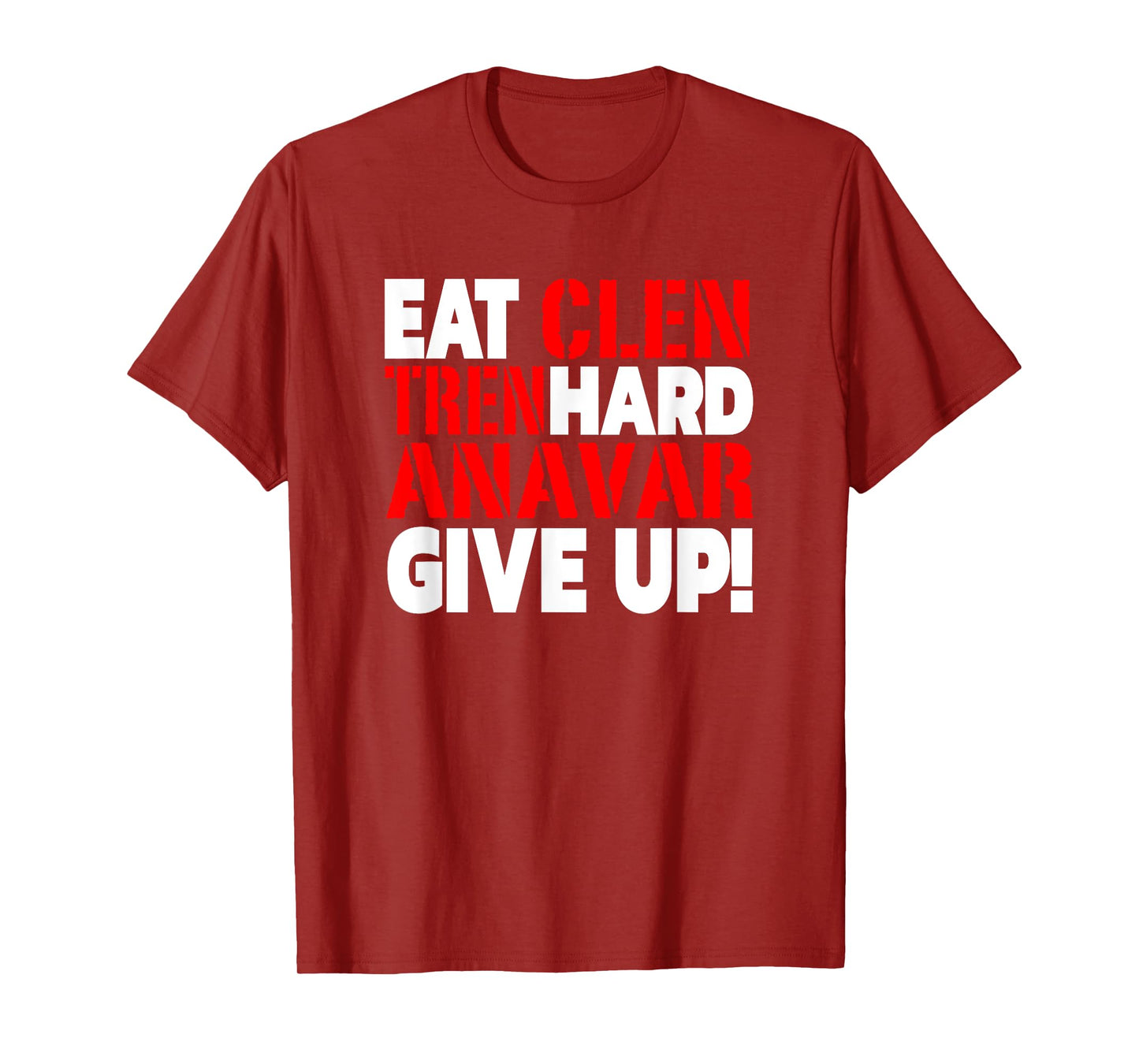 Eat Clen - Tren Hard - Never Give Up Bodybuilding Steroid T-Shirt