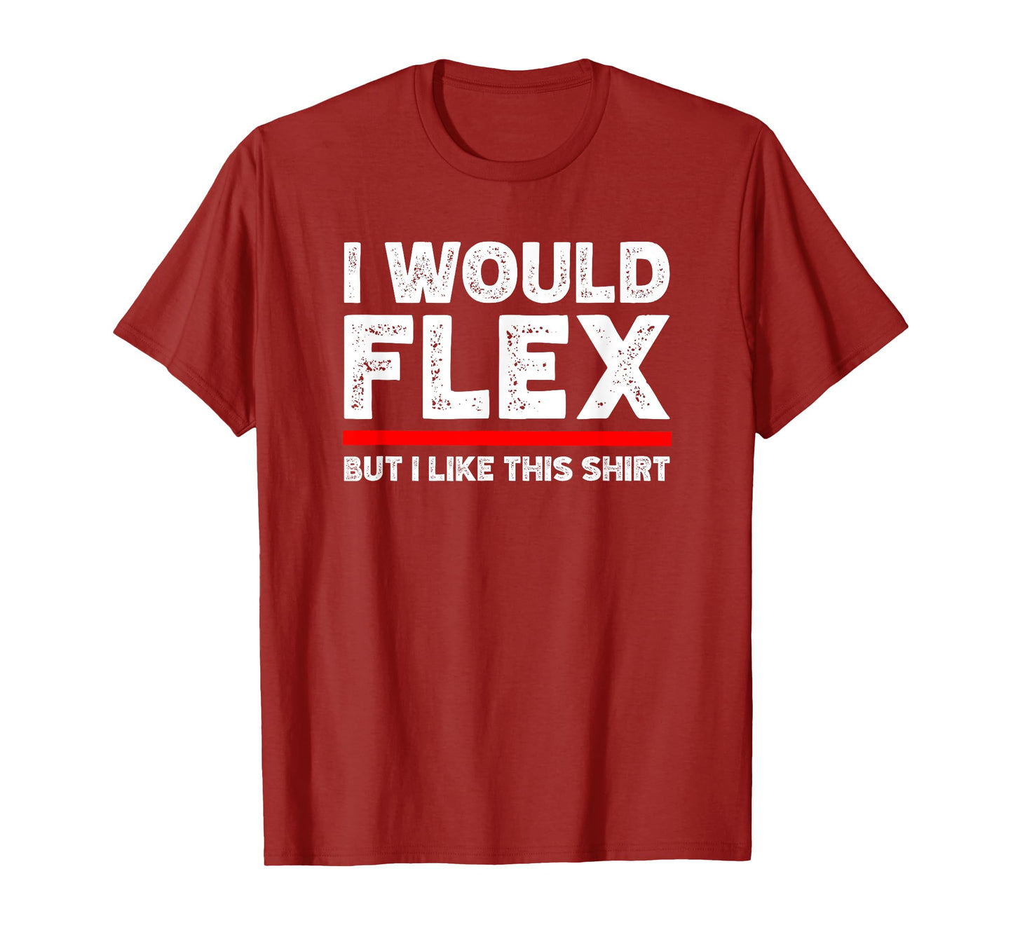 I Would Flex But I Like This Shirt Funny Weightlifting Gym T-Shirt
