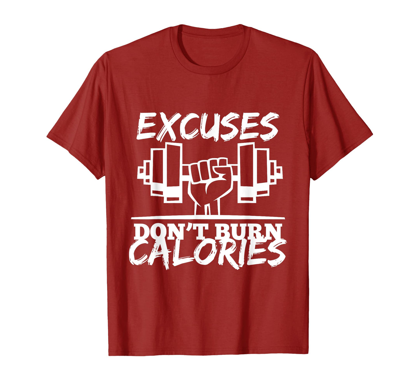 Excuses Don t Burn Calories Funny Gym Fitness Gift T-Shirt