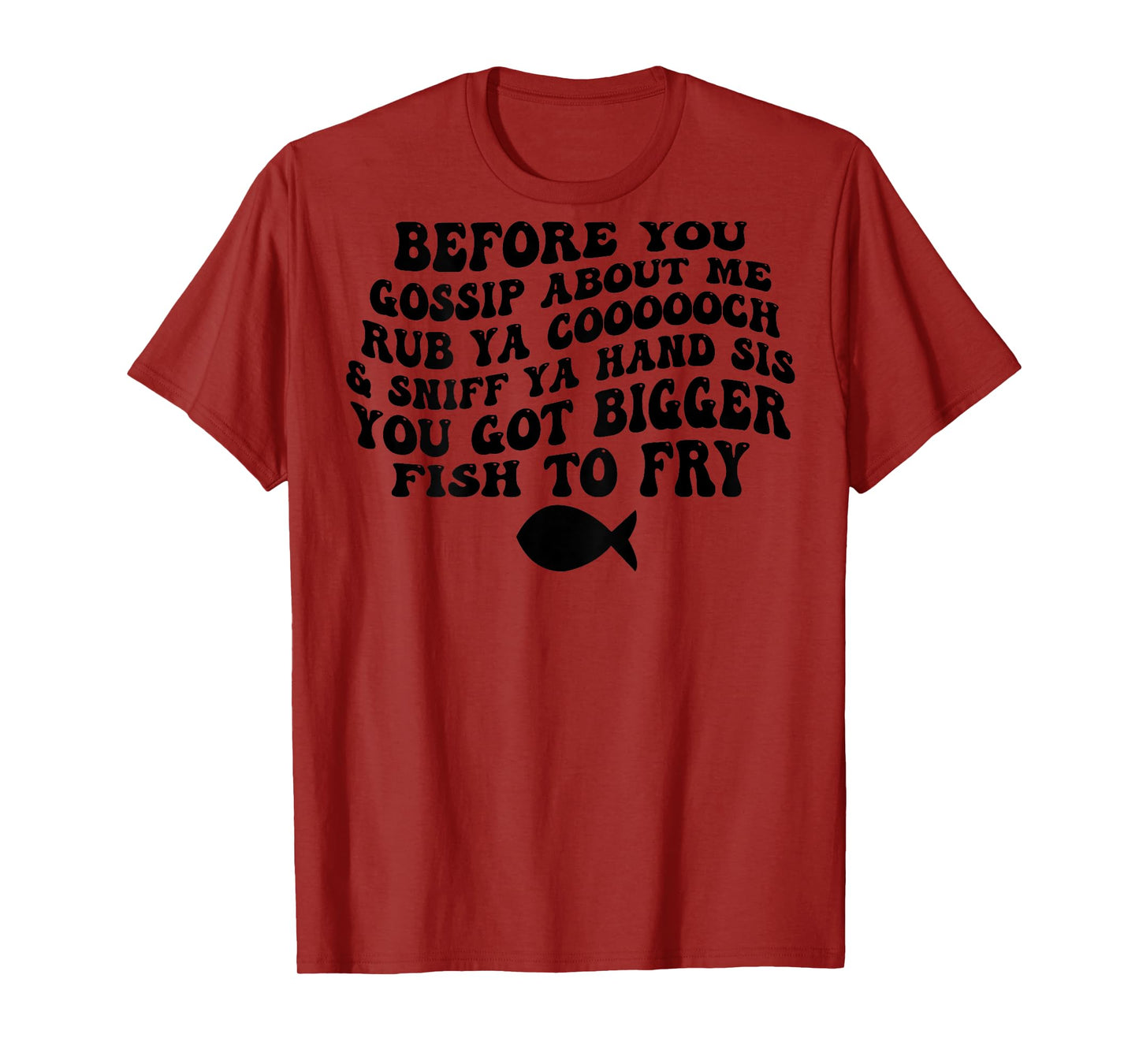 Before You Gossip About Me Rub Ya Coooooch & Sniff (on back) T-Shirt
