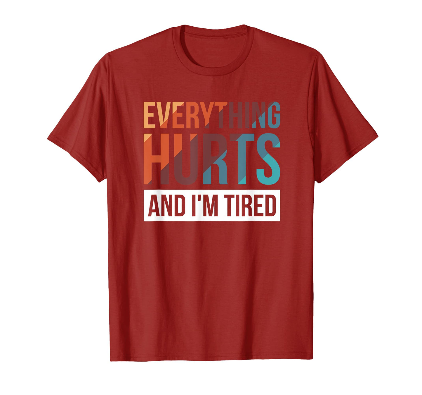 Everything Hurts And I'm Tired T-Shirt