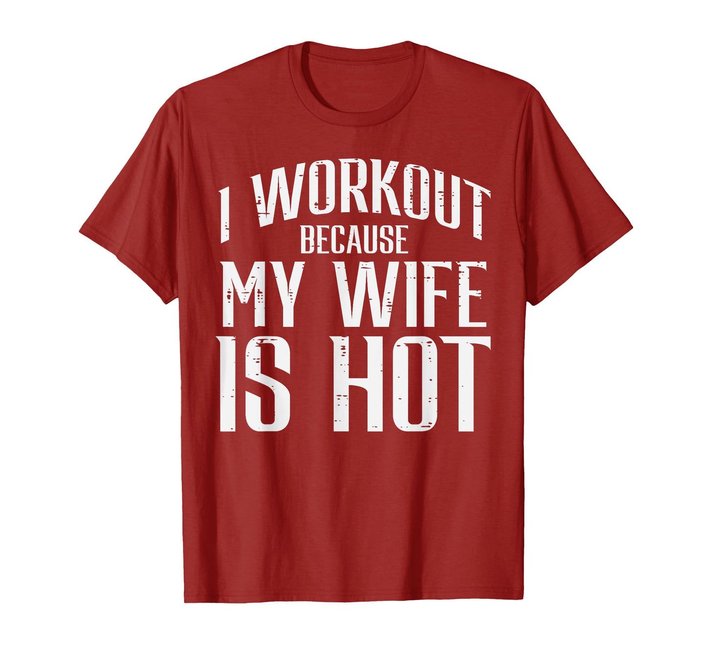 I Workout Because My Wife Is Hot Fun Gym Fitness Husband Men T-Shirt