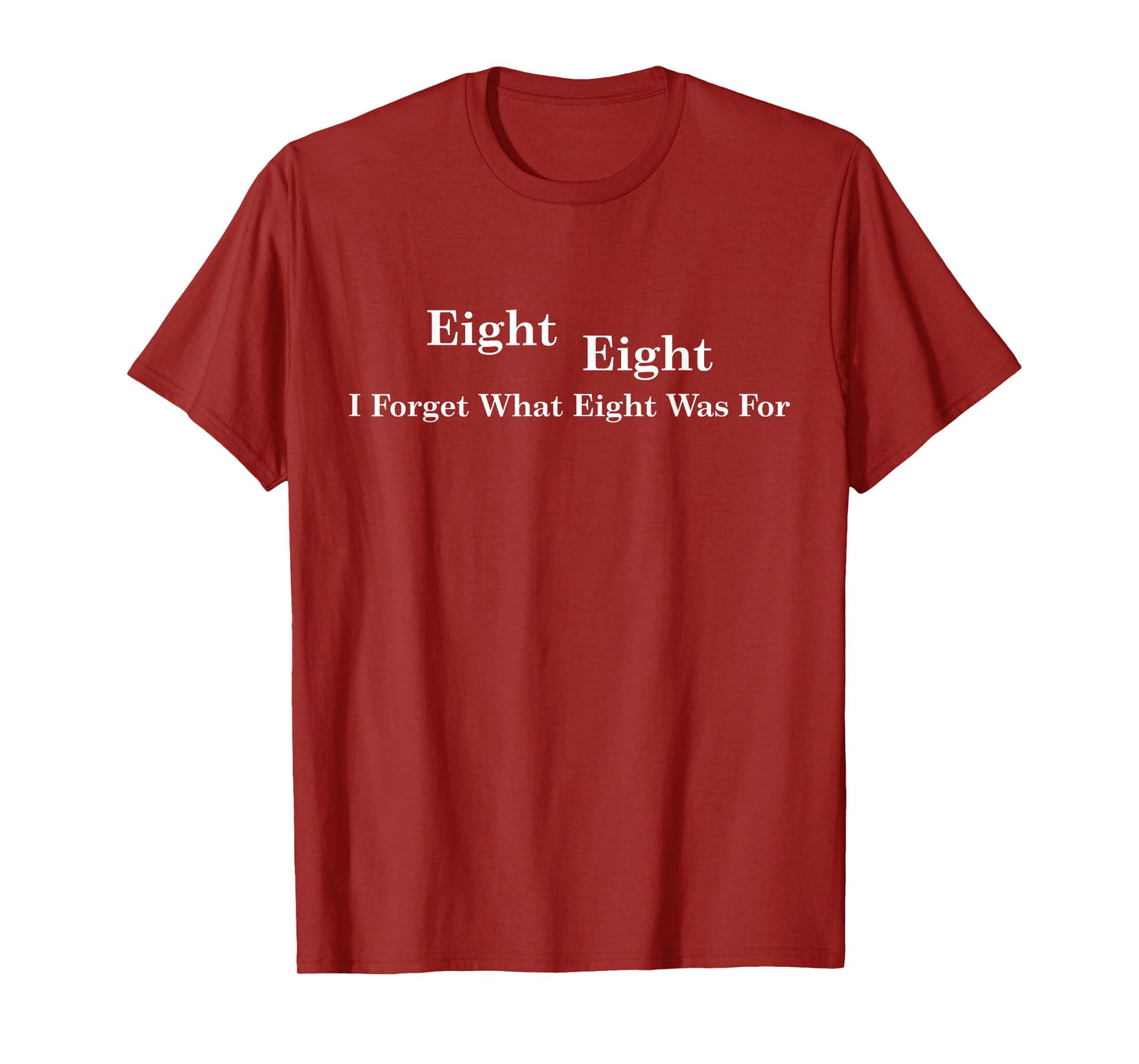 I Forget What Eight Was For Funny Sarcastic T-Shirt
