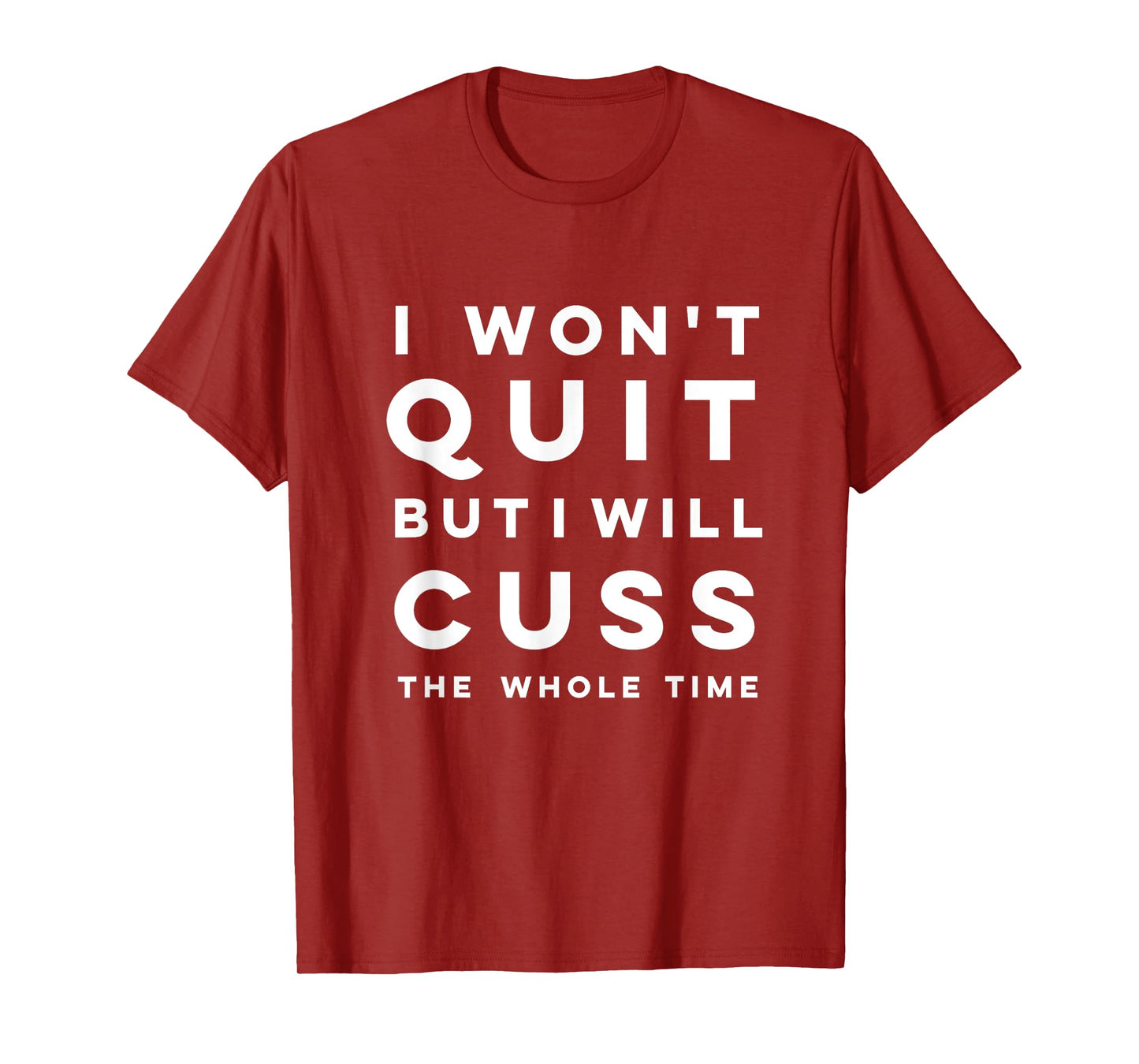 Funny "I won't quit but I will cuss the whole time" Shirt T-Shirt