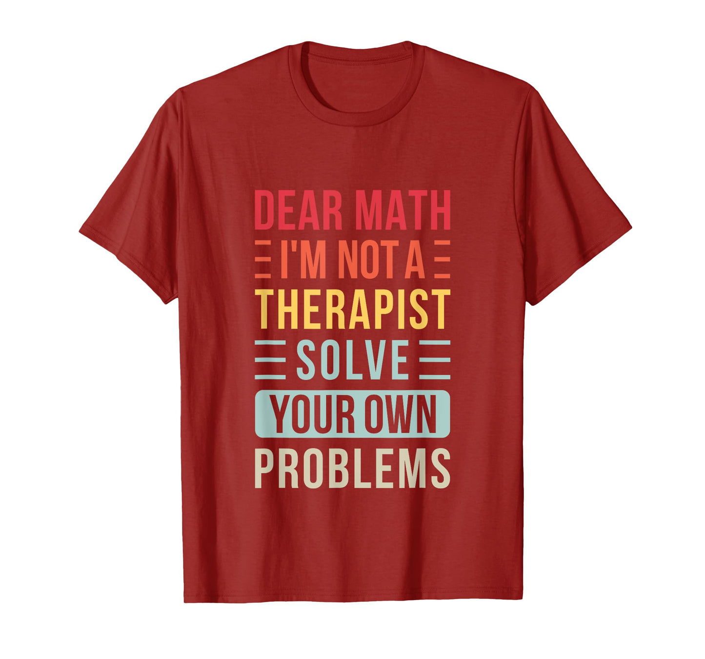 Dear Math Solve Your Own Problems Retro Funny Math Saying T-Shirt