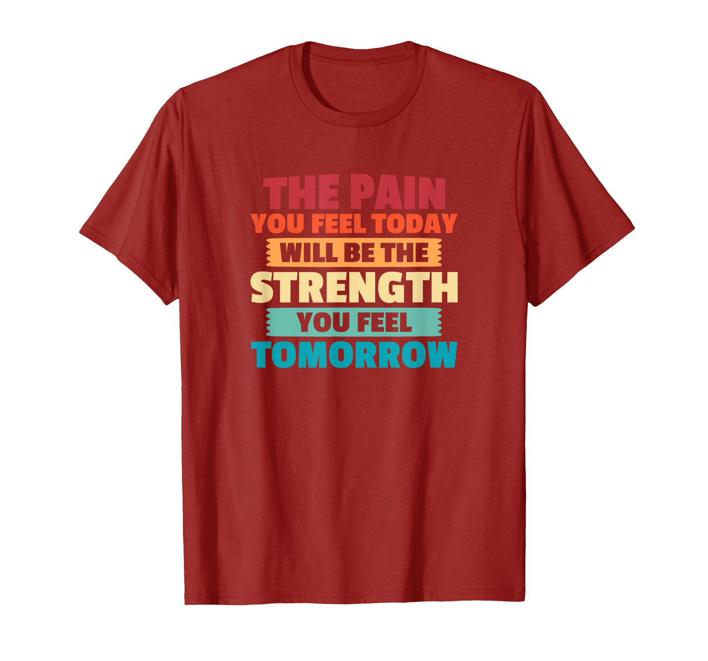 The Pain You Feel Today Is Tomorrows Strength Motivational T-Shirt
