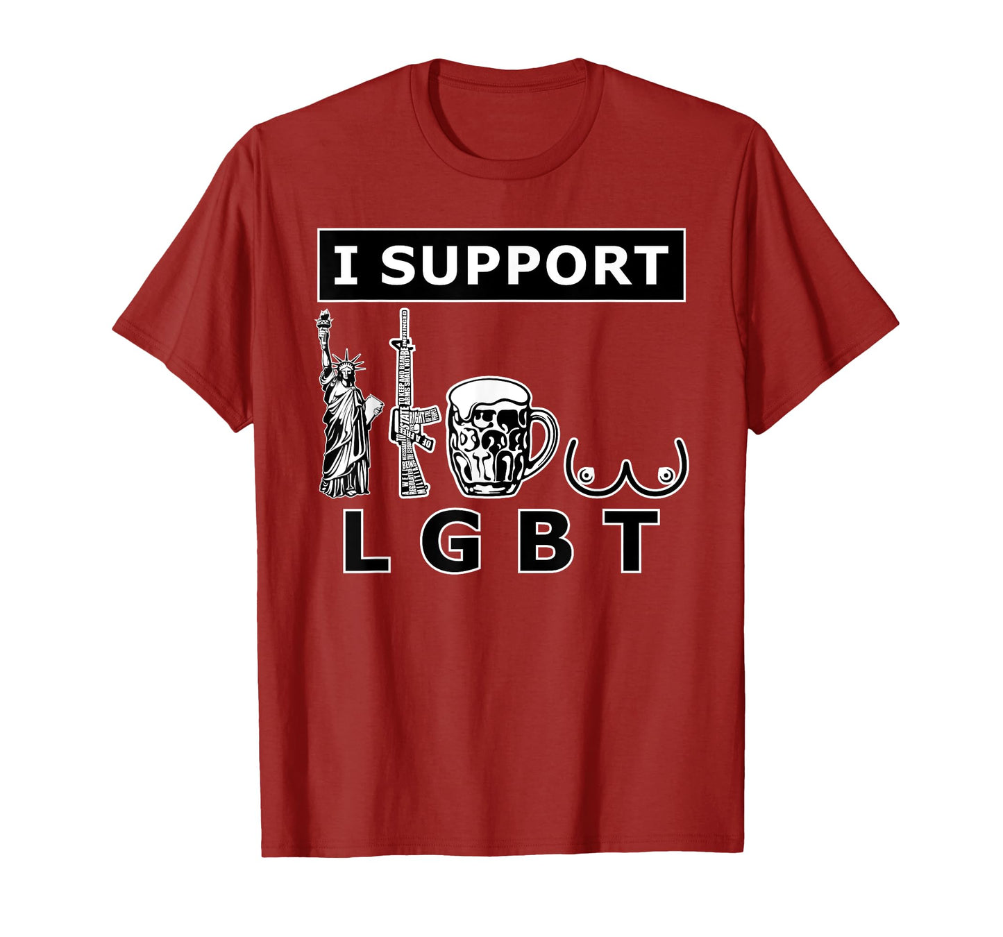 I support LGTB liberty guns beer tits. Funny parody T-Shirt