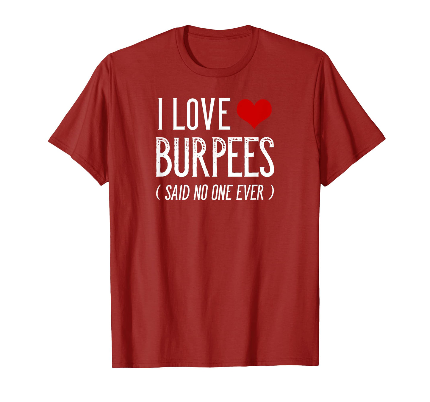 I Love Burpees Said No One Ever T-Shirt Funny Gym Shirts T-Shirt