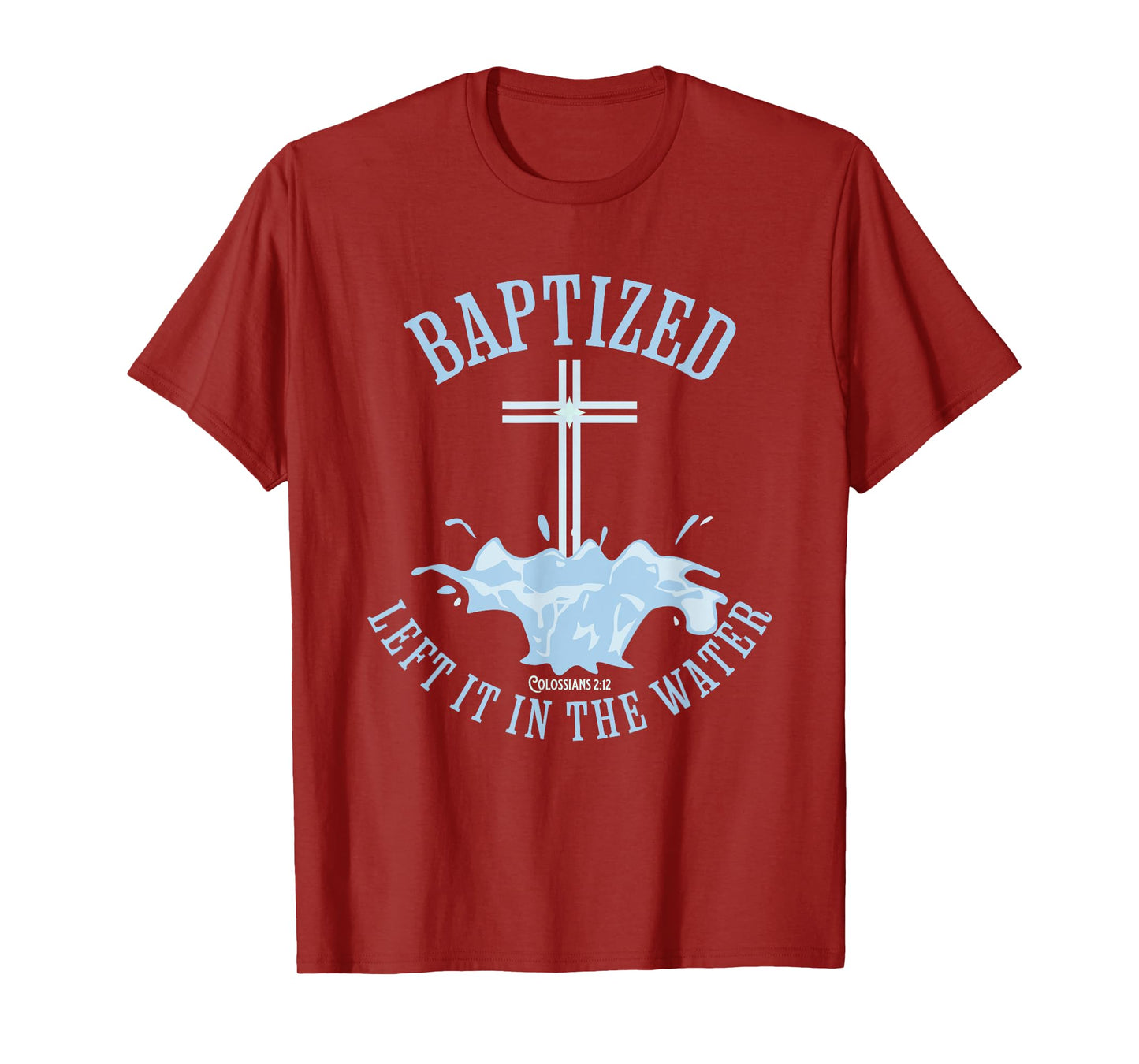 LEFT IT IN THE WATER, Colossians-2:12 BAPTIZED Christian T-Shirt