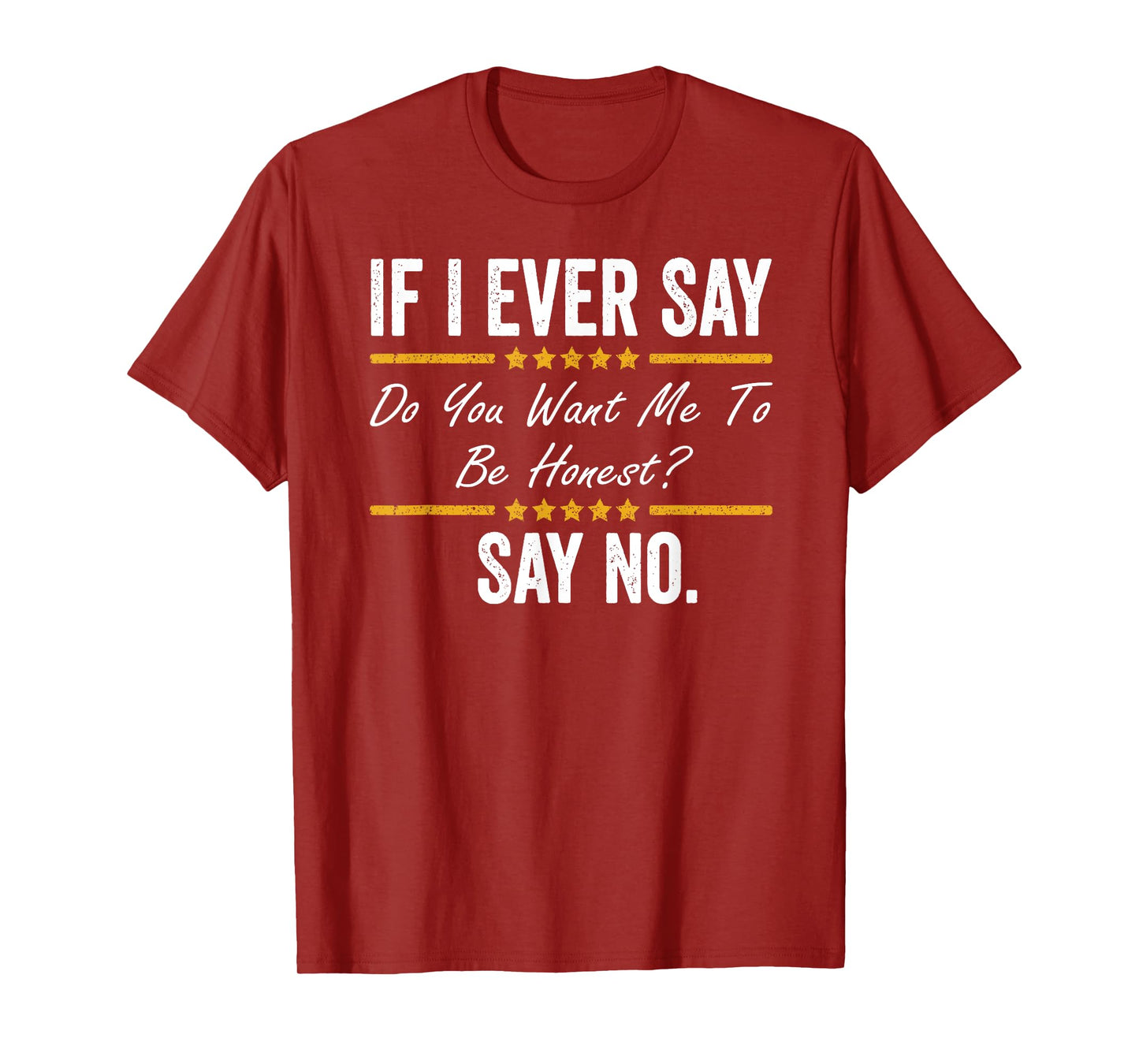 If I Ever Say Do You Want Me To Be Honest Say No Funny T-Shirt