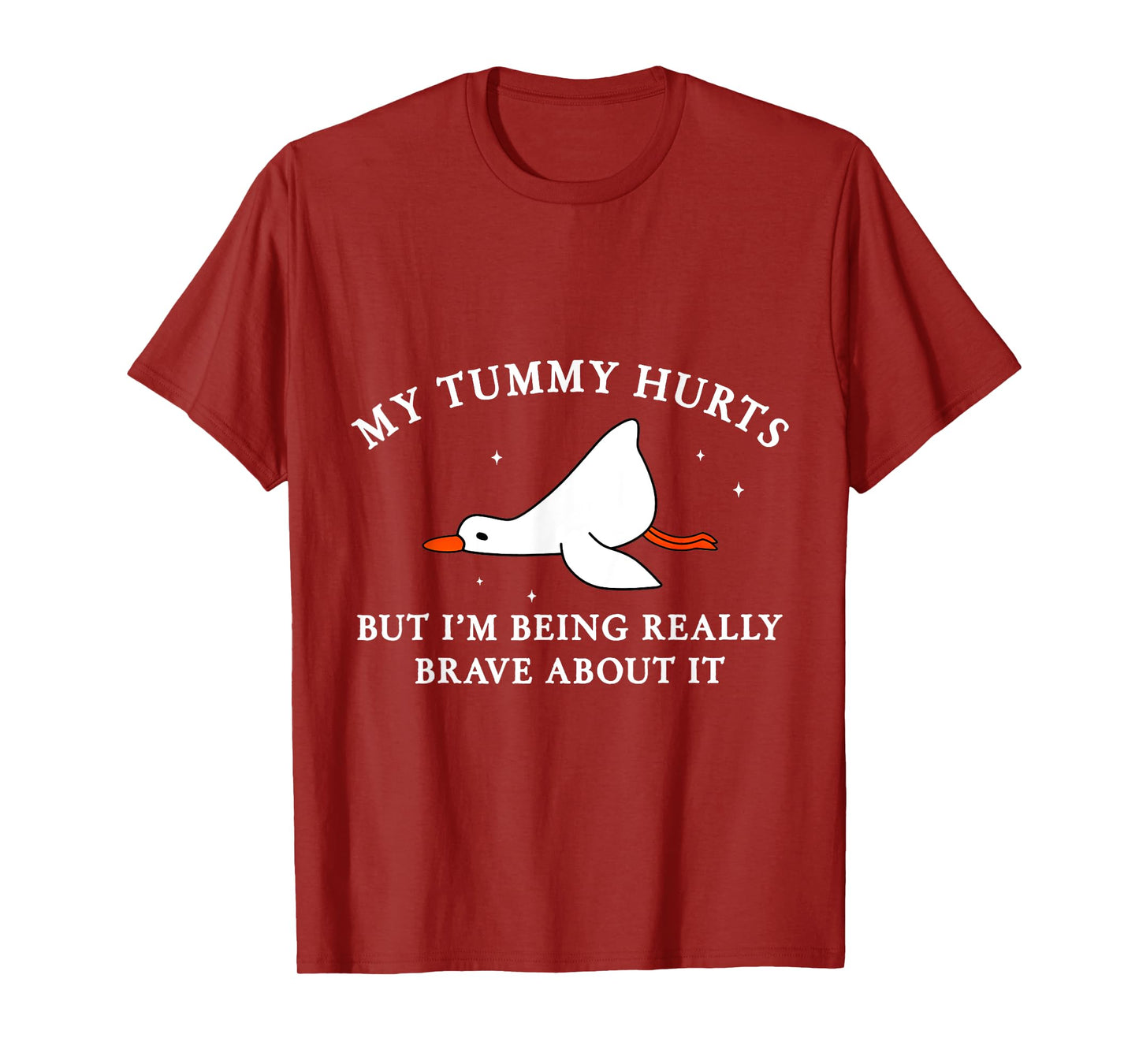 My Tummy Hurts but I'm Being Brave About It Silly Goose T-Shirt