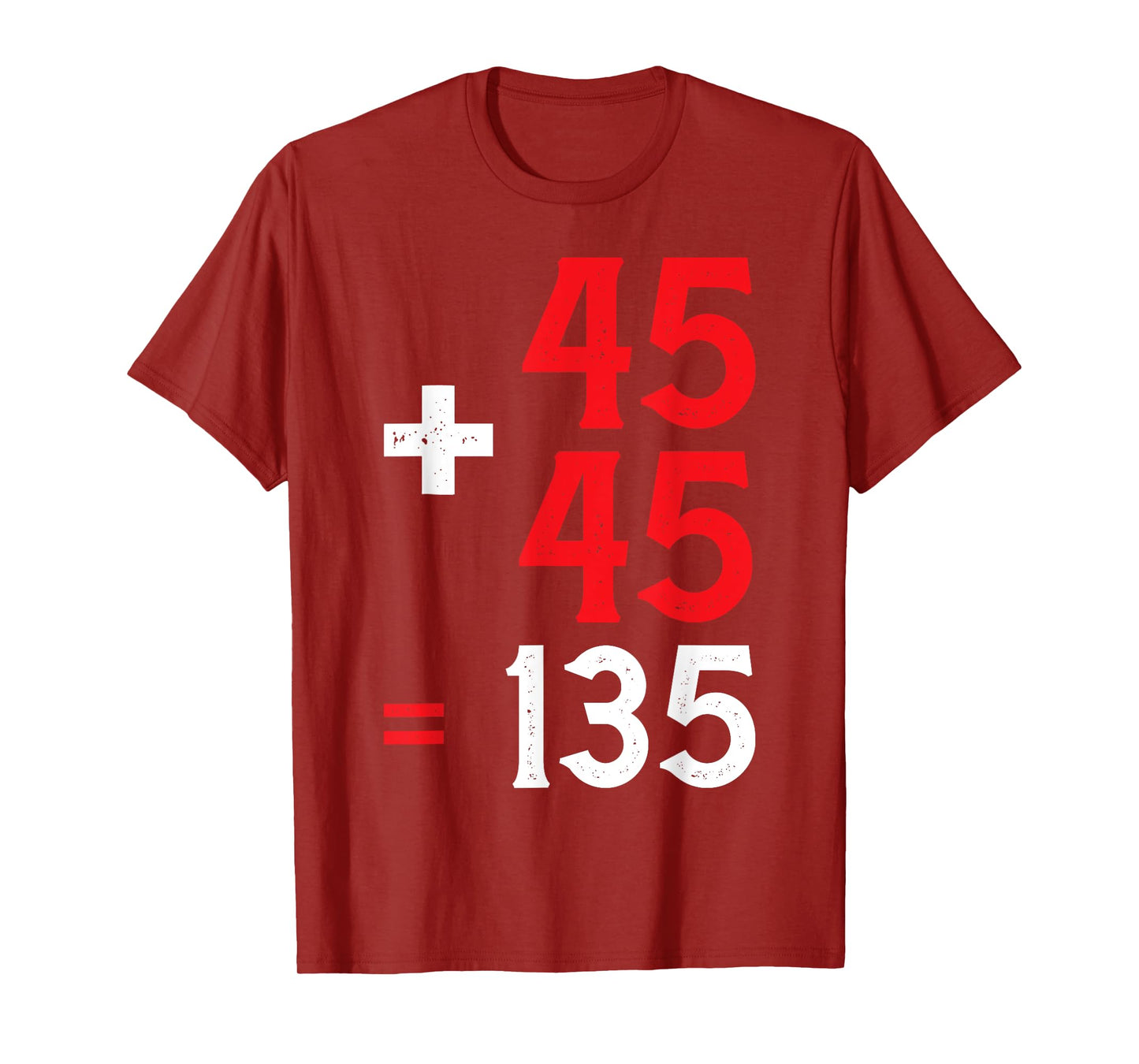 45 + 45 = 135 | -- T-Shirt