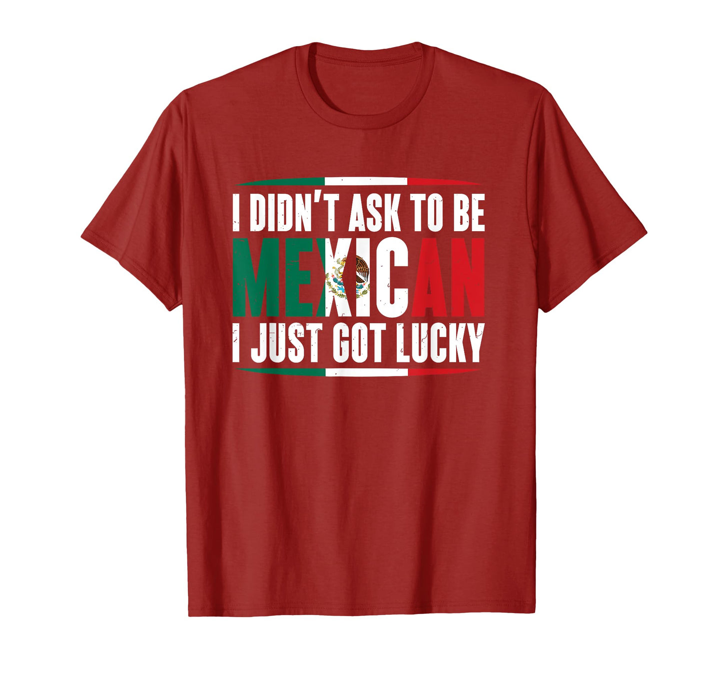 I Didn't Ask to Be Mexican I Just Got Lucky Mexico Gift T-Shirt