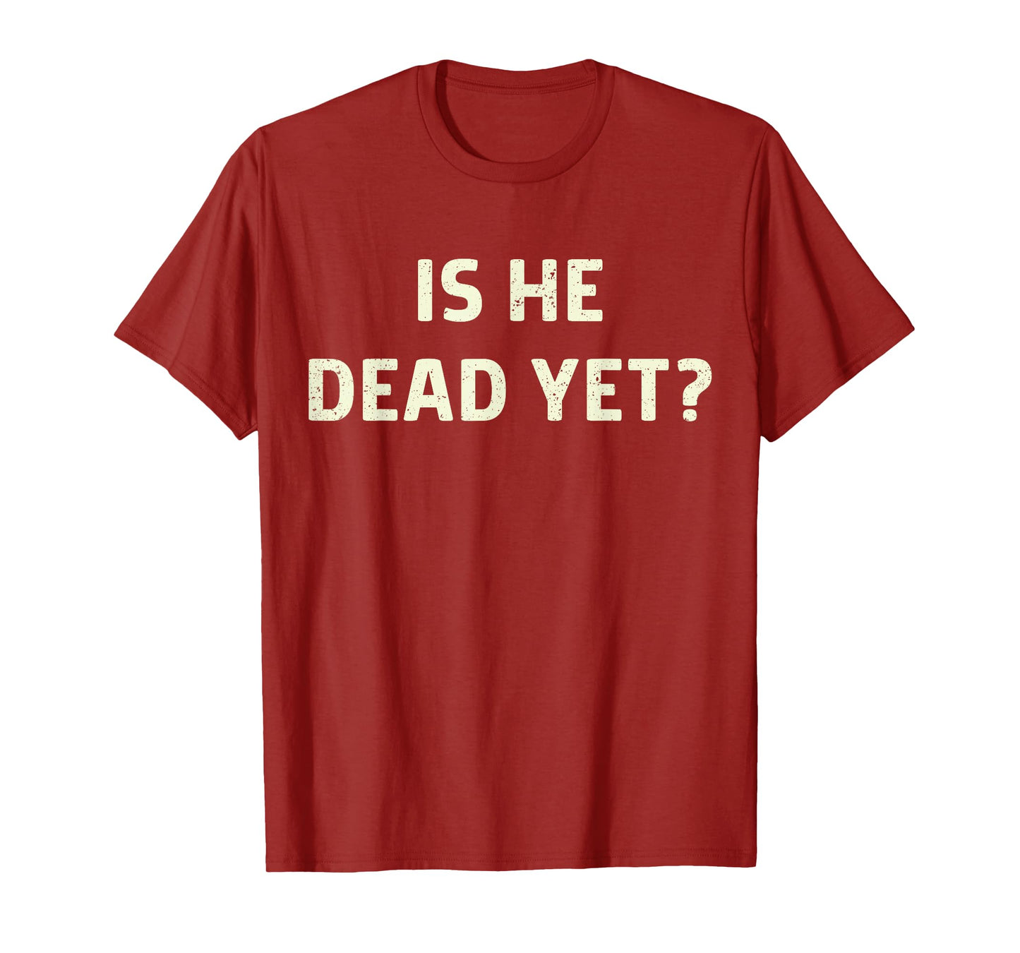 Is He Vintage Dead Yet Funny Saying Dark Humor Gifts T-Shirt