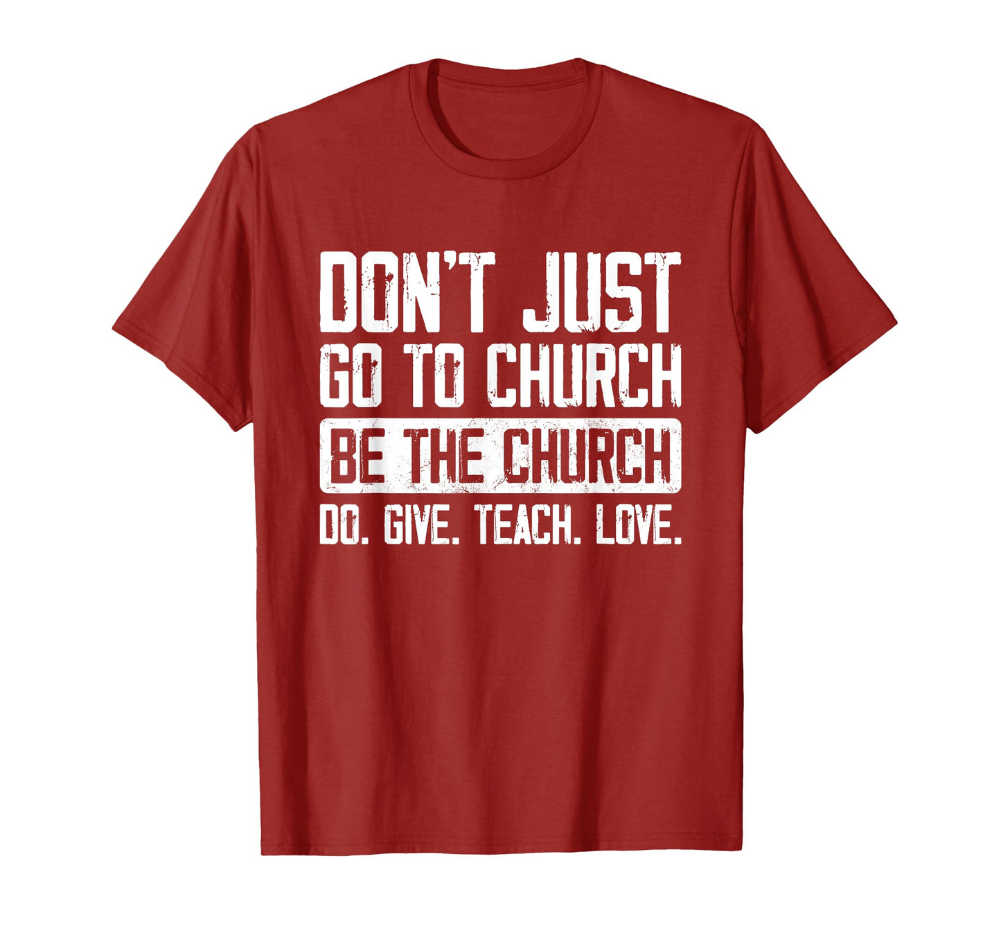 Don't Just Go To Church Be The Church Do Give Teach Love T-Shirt