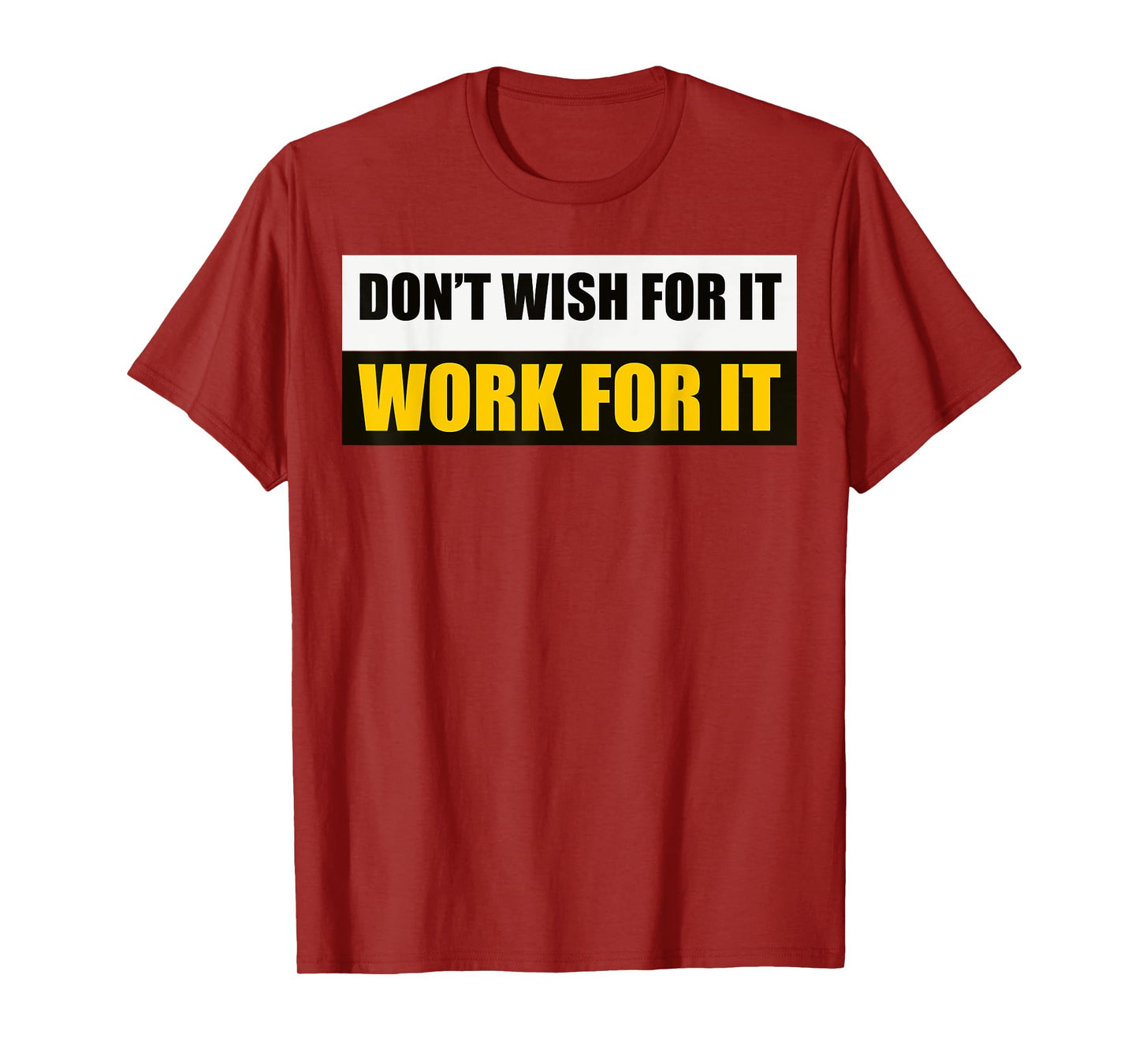 Don't Wish For It, Work For It Motivational Novelty T-Shirt
