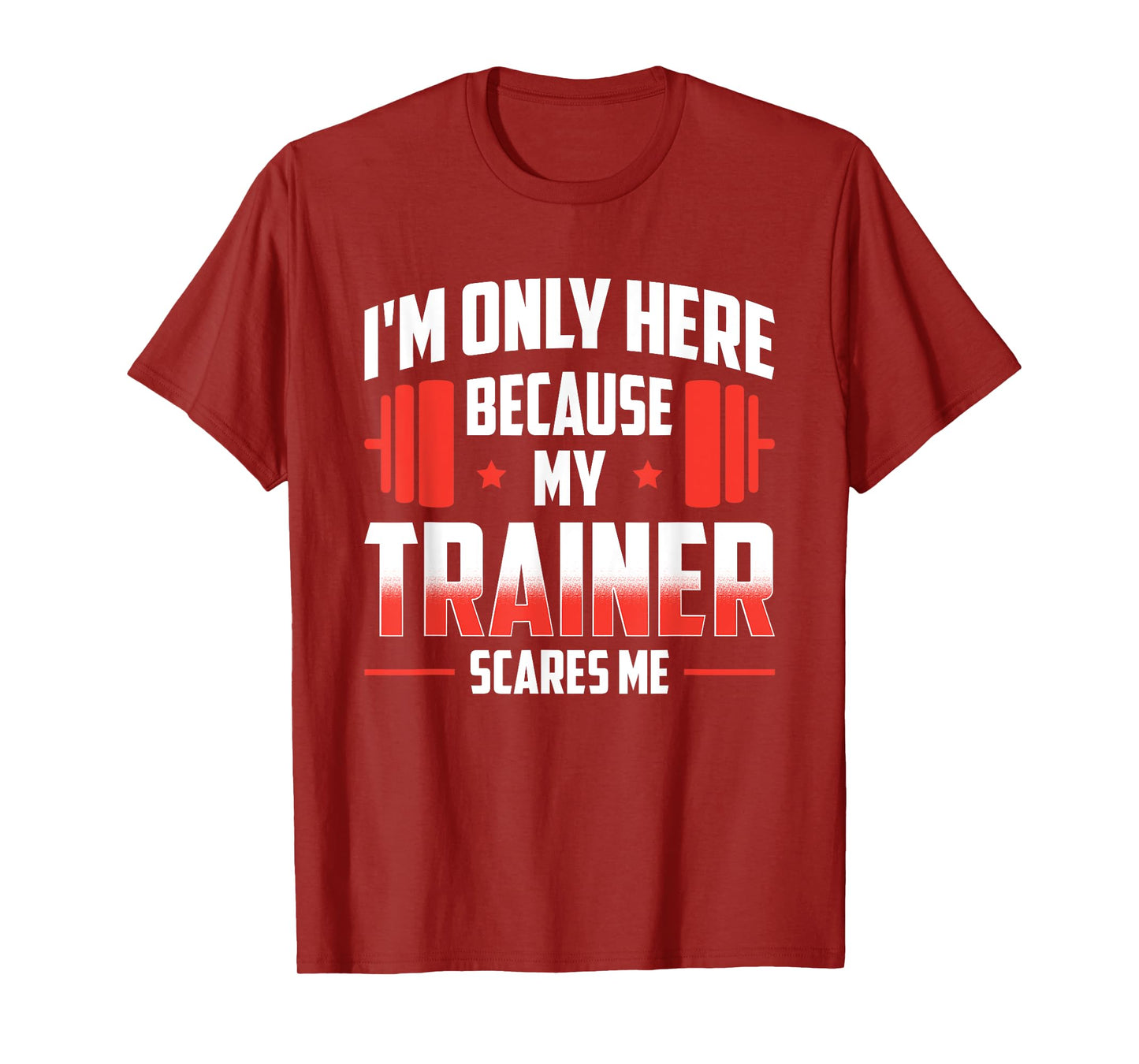 I'm Only Here Because My Trainer Scares Me T-Shirt