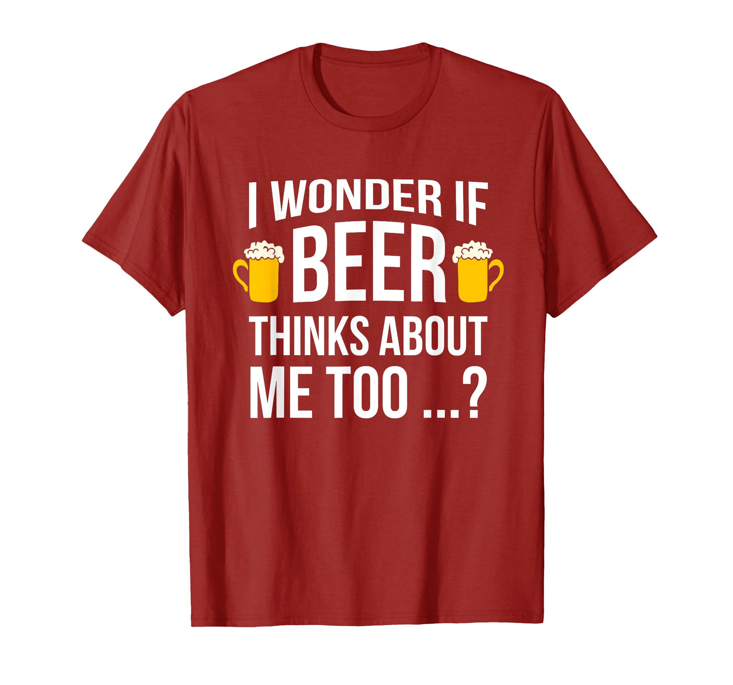 I Wonder If Beer Thinks About Me Too Funny Gift Men T Shirt T-Shirt