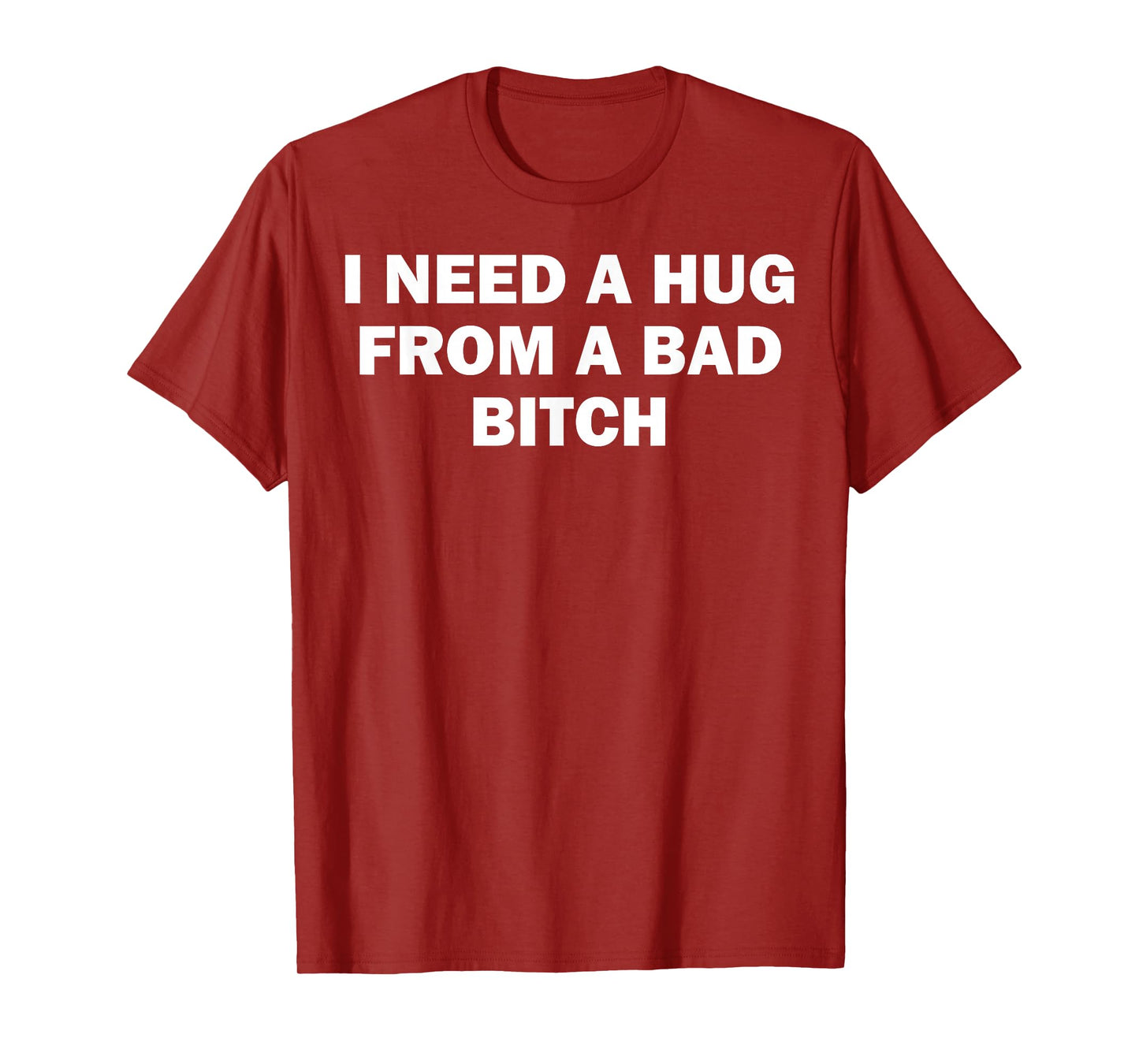 I Need A Hug From A Bad Bitch T-Shirt