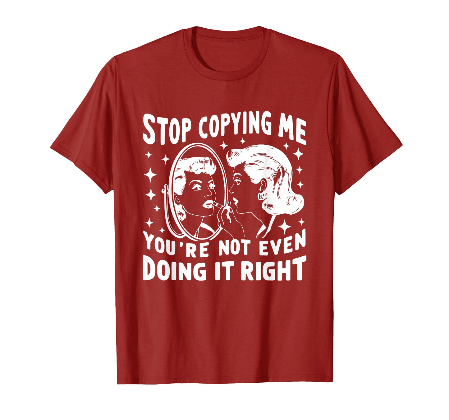 Stop Copying Me You're Not Even Doing It Right Humor Meme T-Shirt