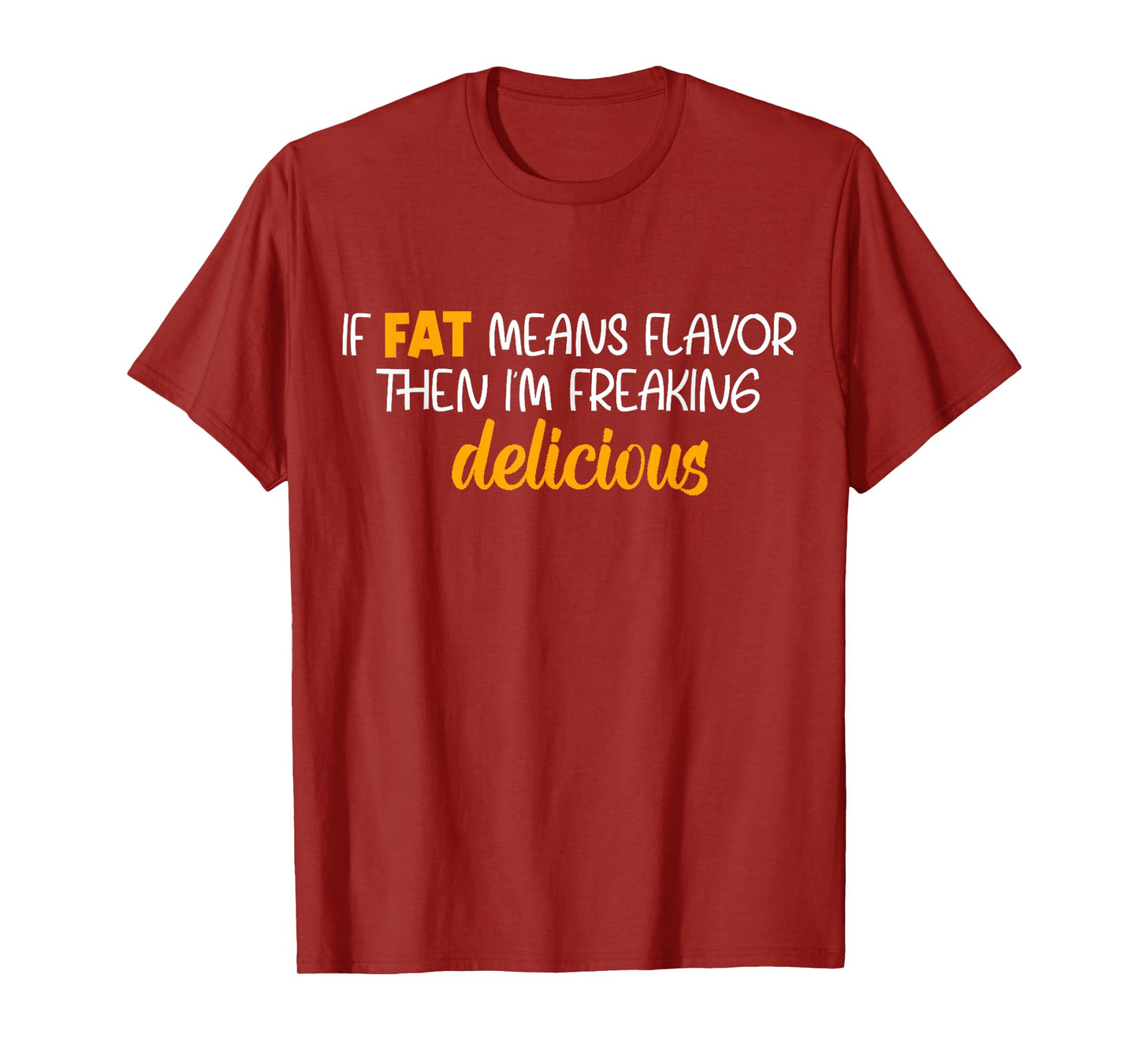 If Fat Means Flavor Then I'm Delicious Shirt Funny Foodie T-Shirt