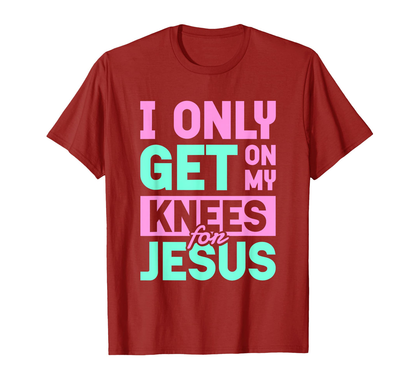 I Only Get On My Knees For Jesus | Religion Church God T-Shirt