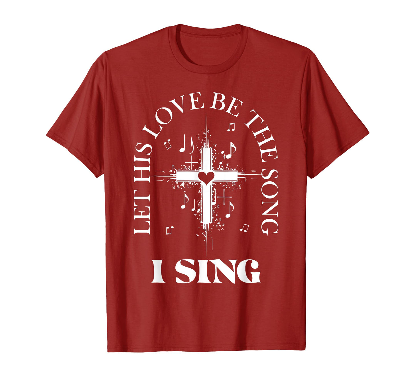Let His Love Be The Song I Sing Christian Church Choir T-Shirt
