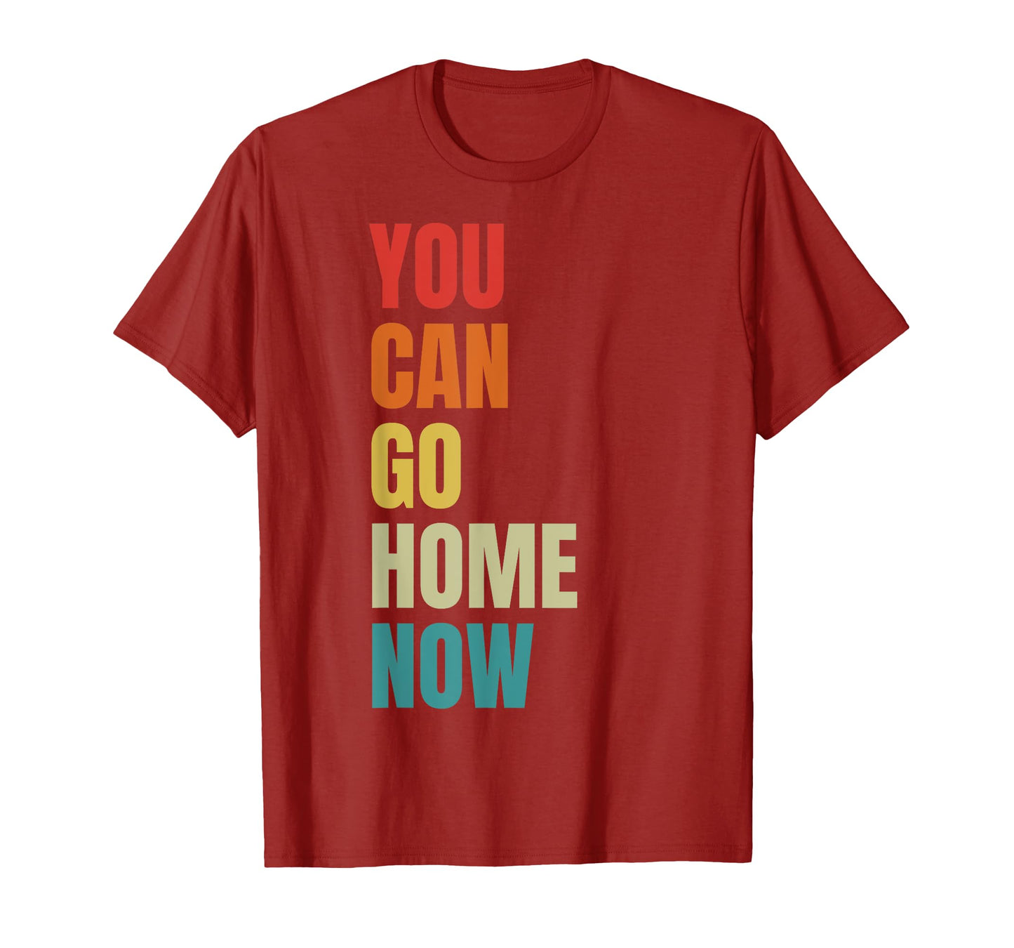 You Can Go Home Now - Fitness T-Shirt