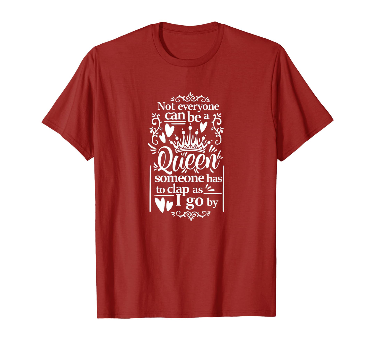 Not Everyone Can Be A Queen Someone Has To Clap As I Go By T-Shirt