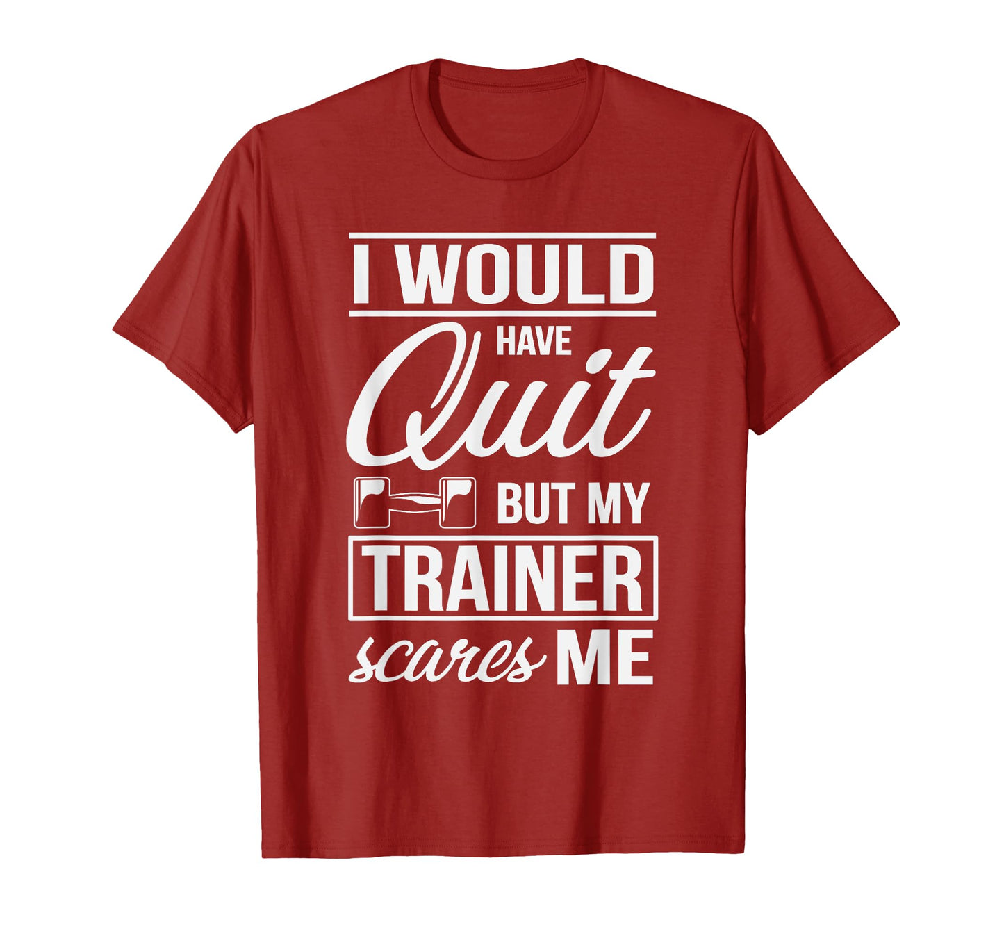 I Would Quit But My Trainer Scares Me Workout Fitness Shirt T-Shirt