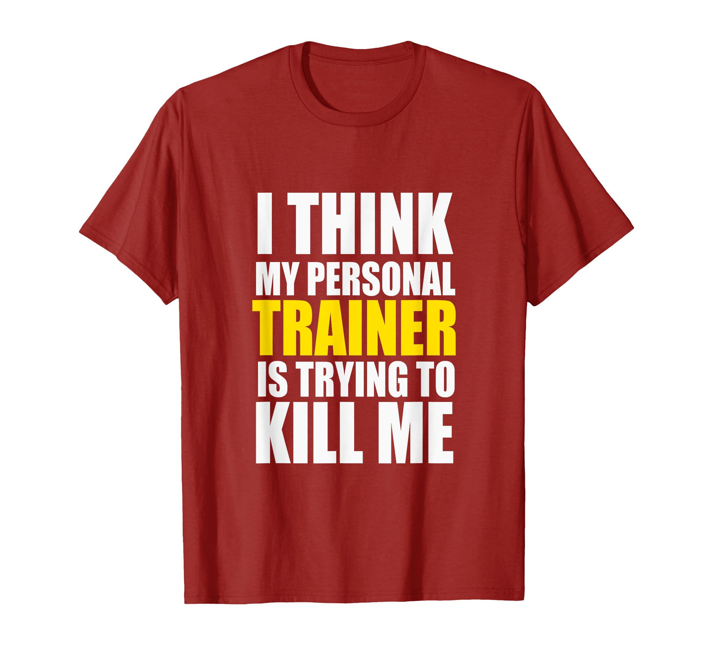 Funny Gym I Think My Personal Trainer is Trying to Kill Me T-Shirt