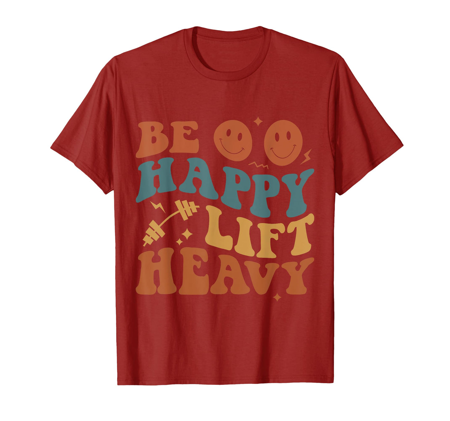 Be Happy Lift Heavy Workout for Gym Lover Bodybuilder T-Shirt