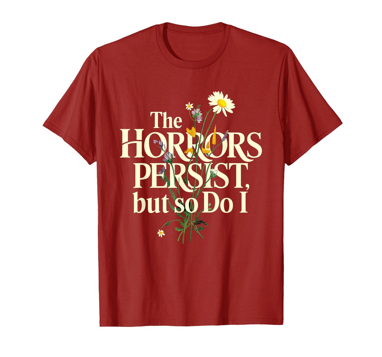 The Horrors Persist But So Do I Mental Health Flower Art T-Shirt