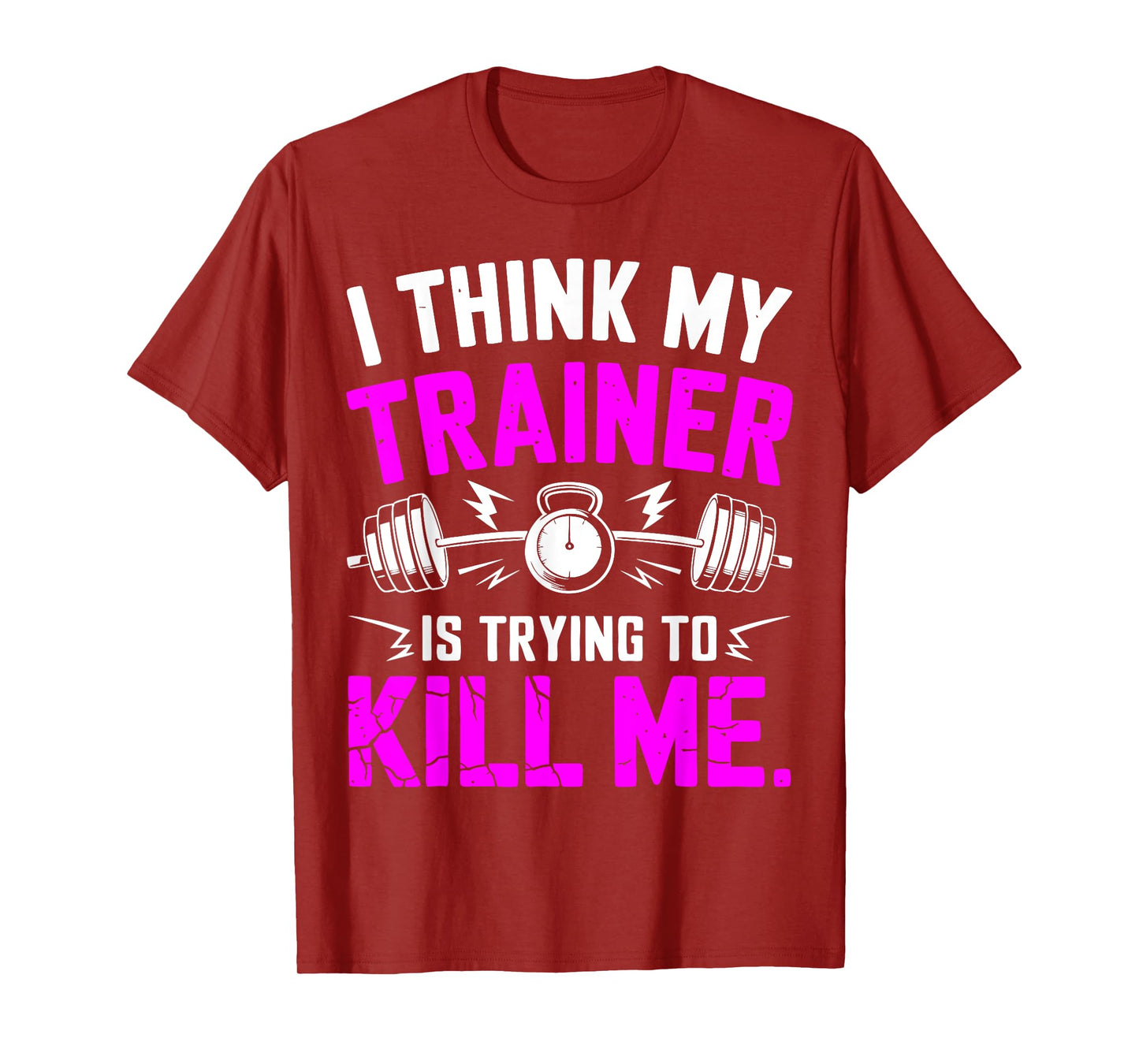 I Think My Trainer Is Trying To Kill Me Gym Workout Funny T-Shirt