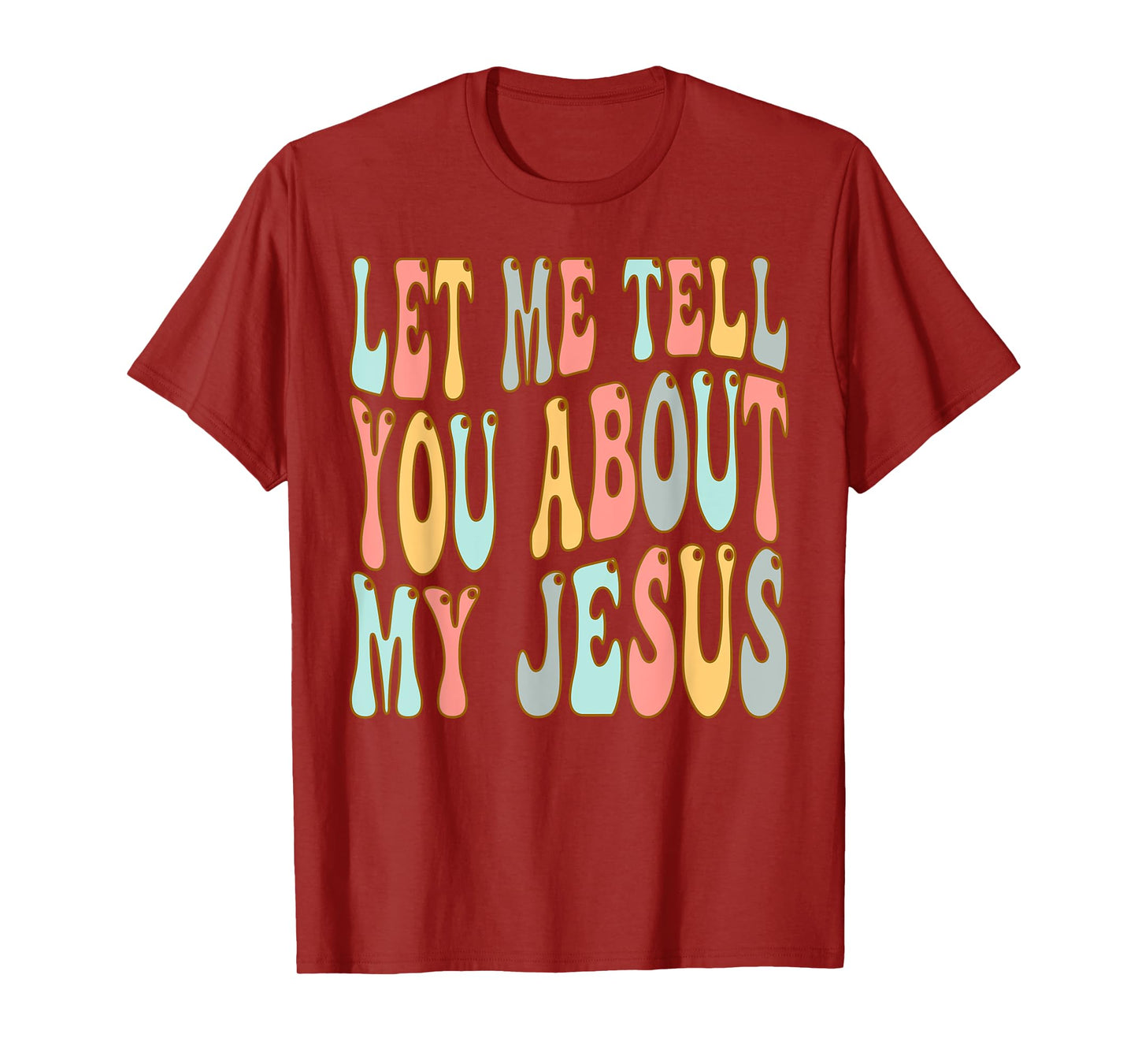 Let Me Tell You About My Jesus Christ T-Shirt