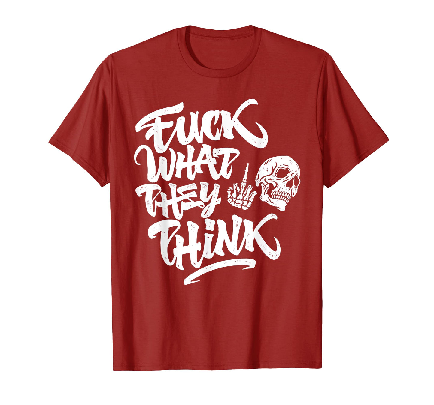 Fuck What They Think Skull T-Shirt