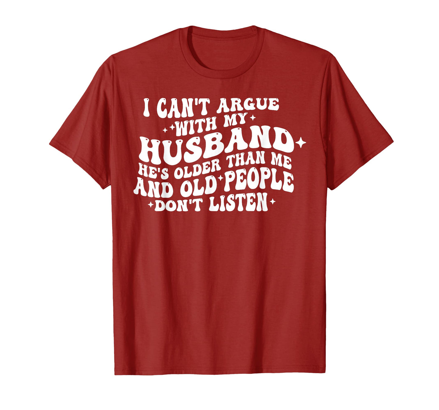 I Can't Argue With My Husband He's Old People Don't Listen T-Shirt