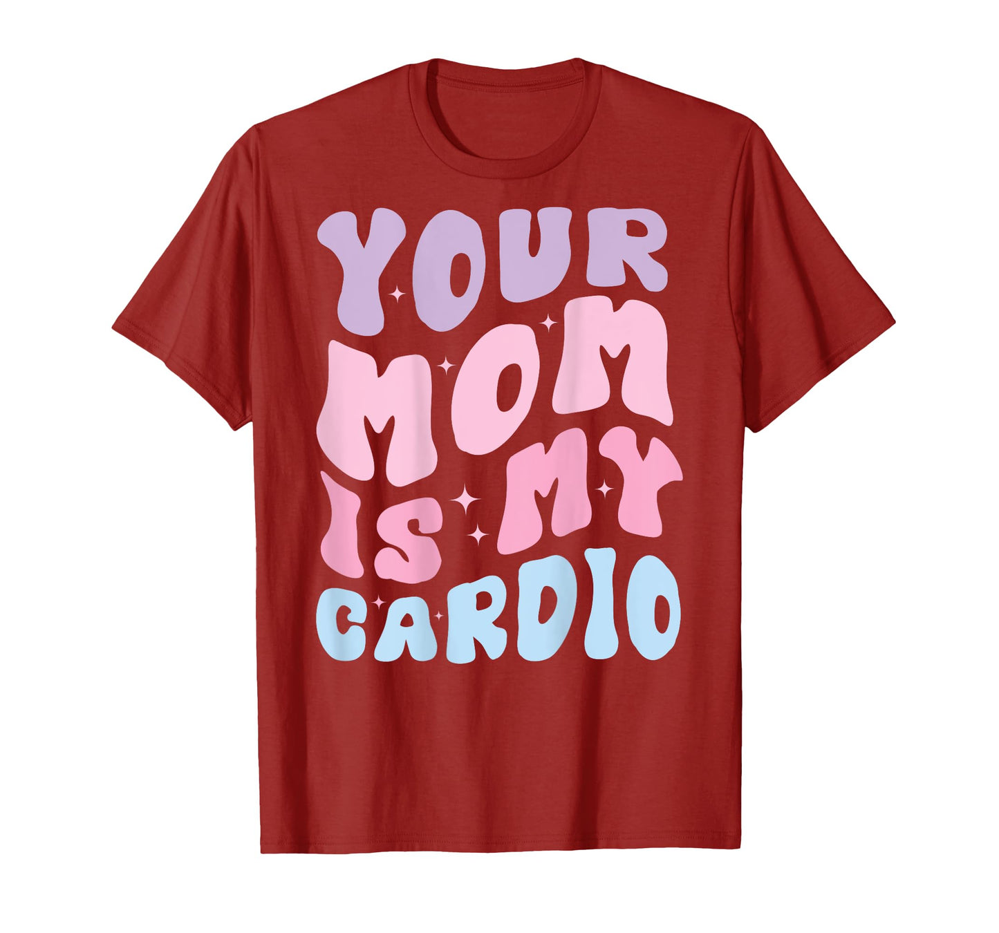 Your Mom Is My Cardio (On Back) Mother's Day For Womens Mens T-Shirt