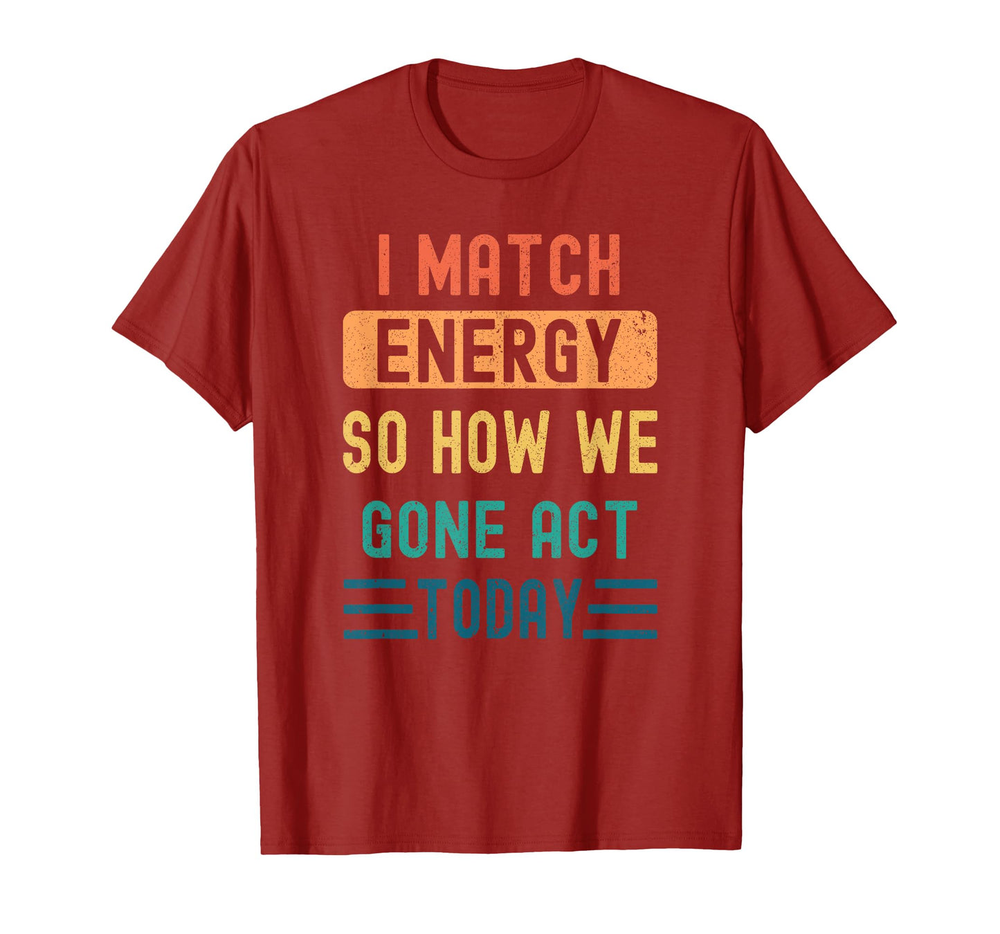 I Match Energy So How We Gone Act Today T-Shirt