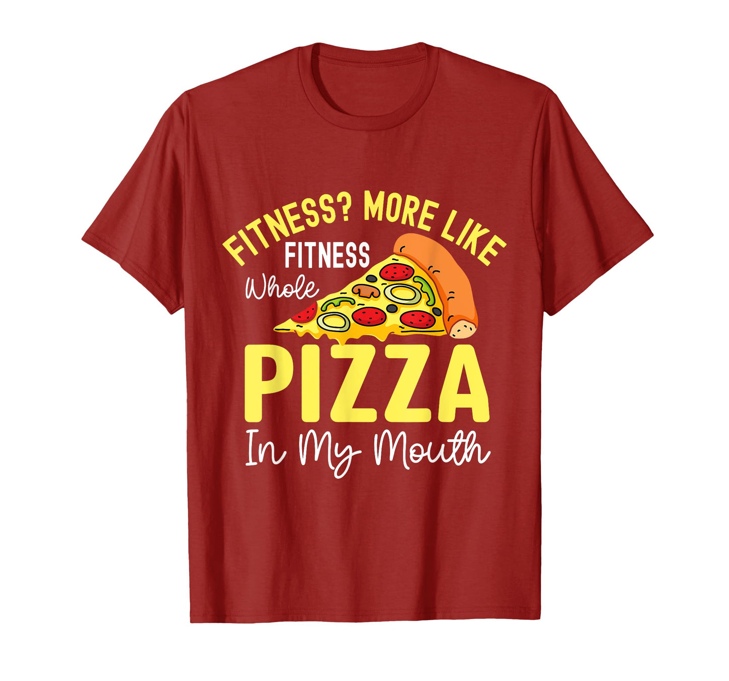 Fitness? More Like Fitness Whole Pizza In My Mouth T-Shirt