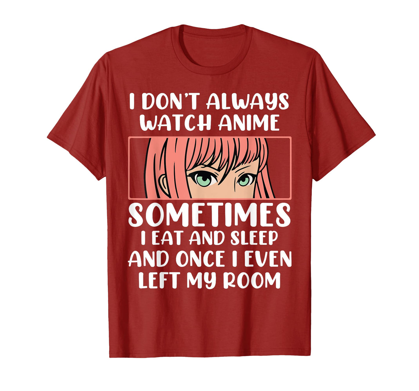 I Dont Always Watch Anime Sometimes I Eat And Sleep And Once T-Shirt