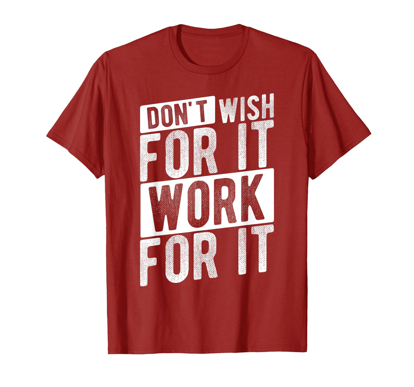 DON'T WISH FOR IT WORK FOR IT Motivational Quote Gym T-Shirt