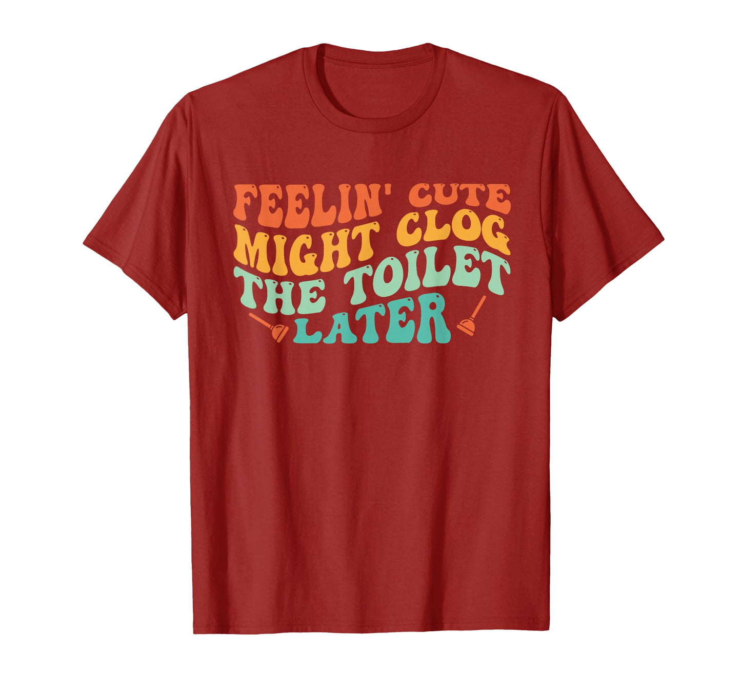 Feelin' Cute Might Clog The Toilet Later Vintage T-Shirt