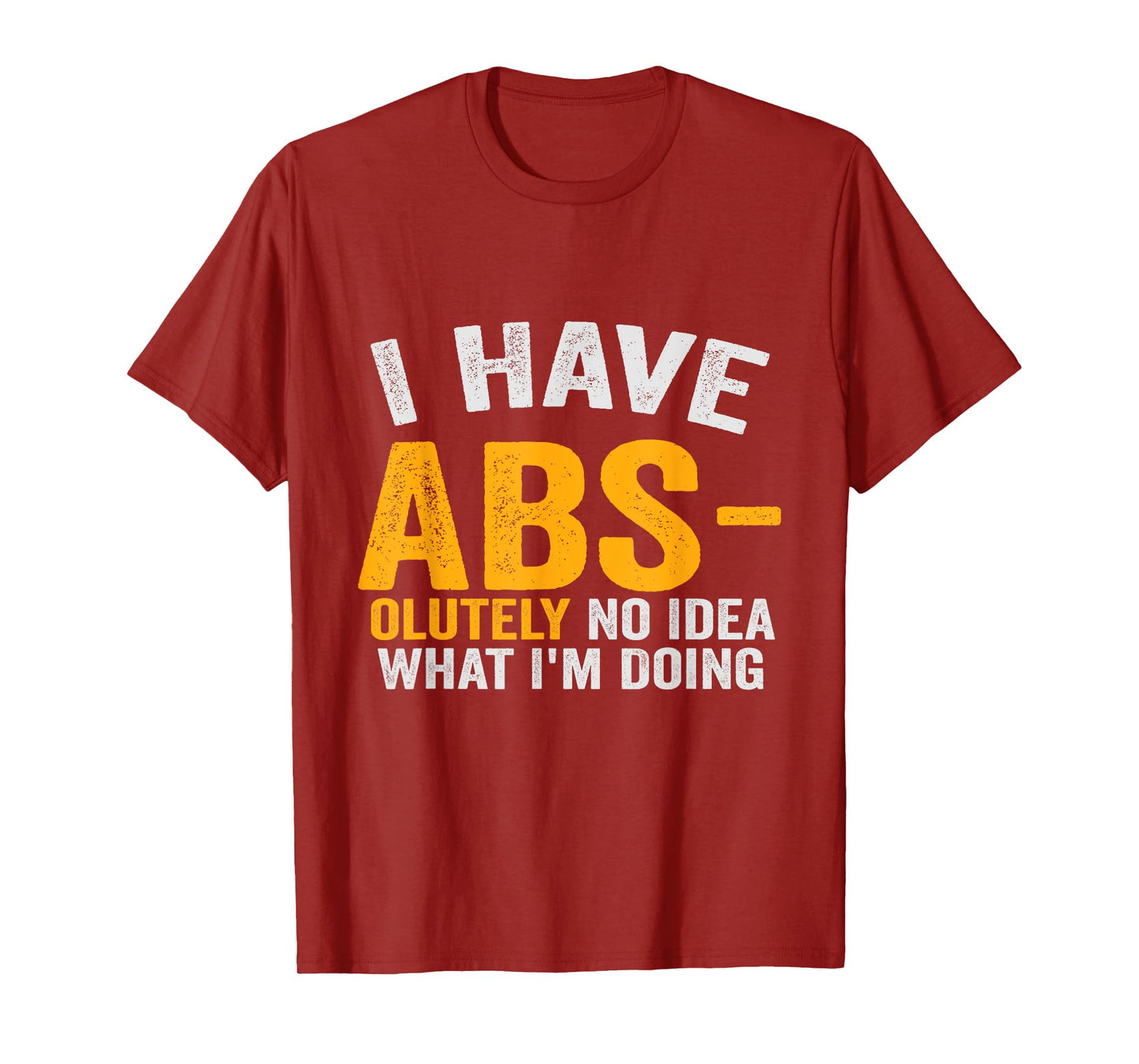 I Have Abs-olutely No Idea What I'm Doing Funny Gym Fitness T-Shirt