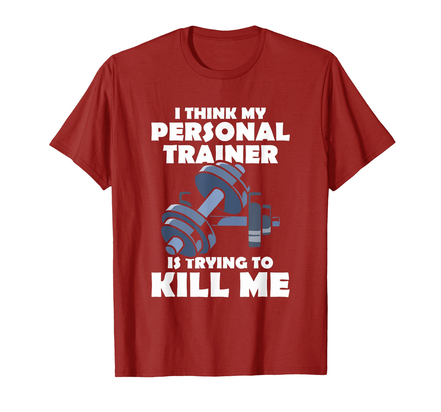 I Think My Personal Trainer Is Trying To Kill Me Gym Fitness T-Shirt