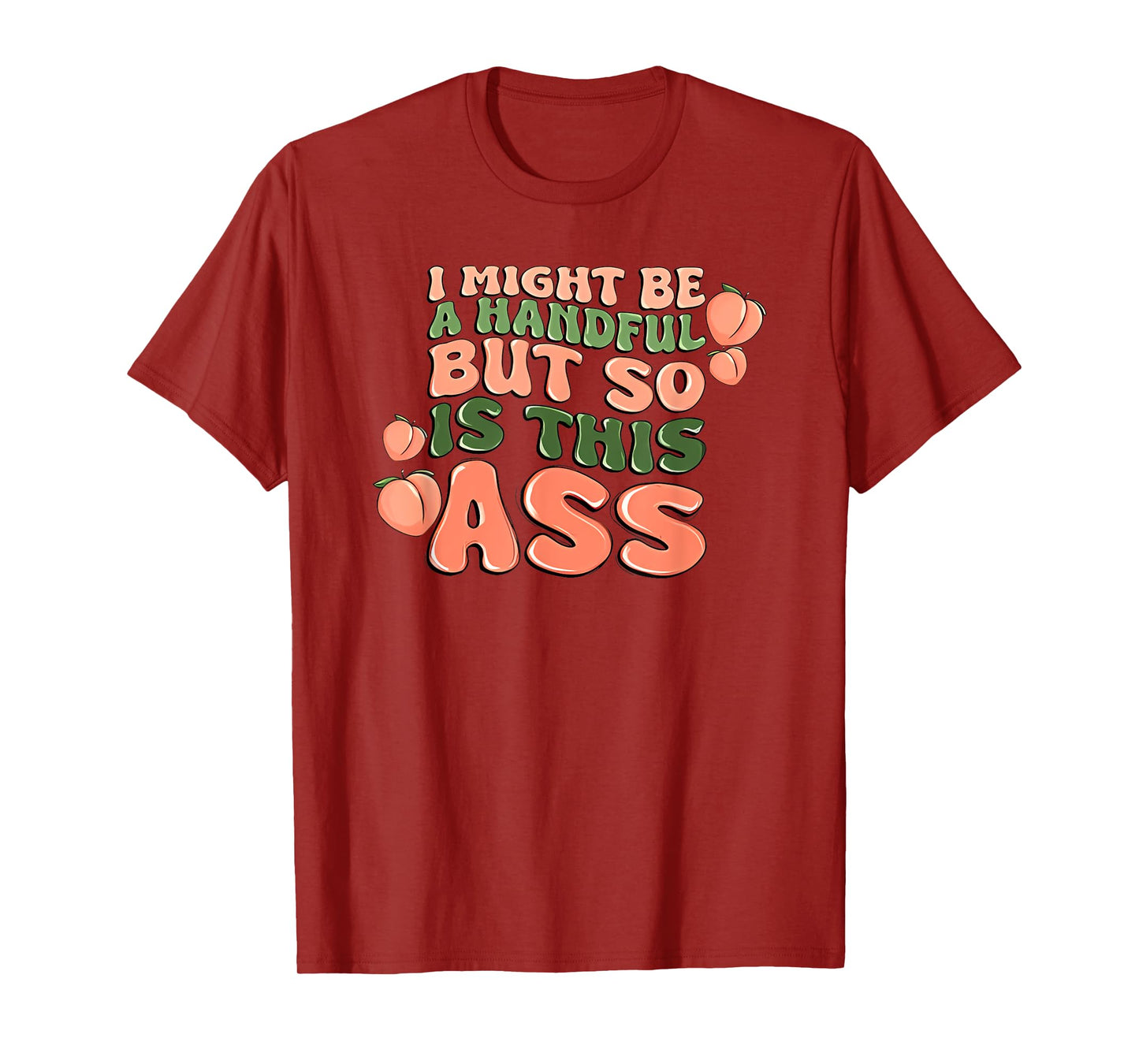 i might be a handful but so is this ass T-Shirt